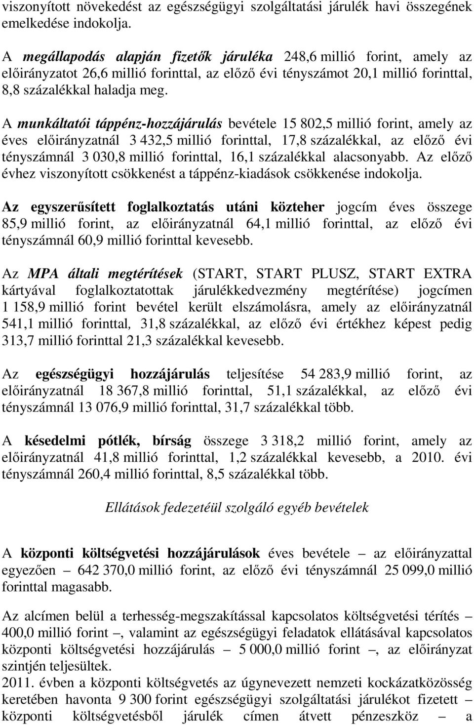 A munkáltatói táppénz-hozzájárulás bevétele 15 802,5 millió forint, amely az éves előirányzatnál 3 432,5 millió forinttal, 17,8 százalékkal, az előző évi tényszámnál 3 030,8 millió forinttal, 16,1