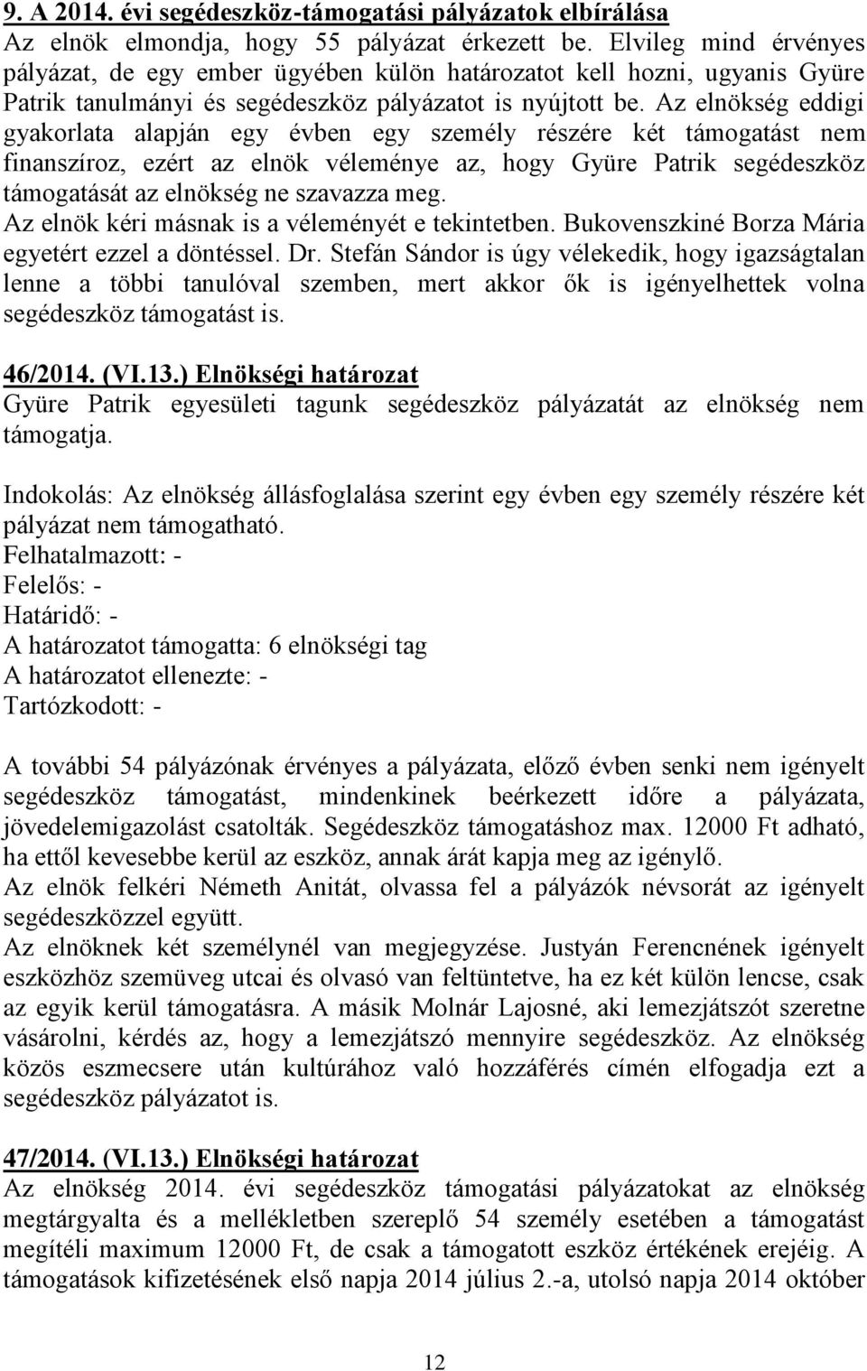 Az elnökség eddigi gyakorlata alapján egy évben egy személy részére két támogatást nem finanszíroz, ezért az elnök véleménye az, hogy Gyüre Patrik segédeszköz támogatását az elnökség ne szavazza meg.