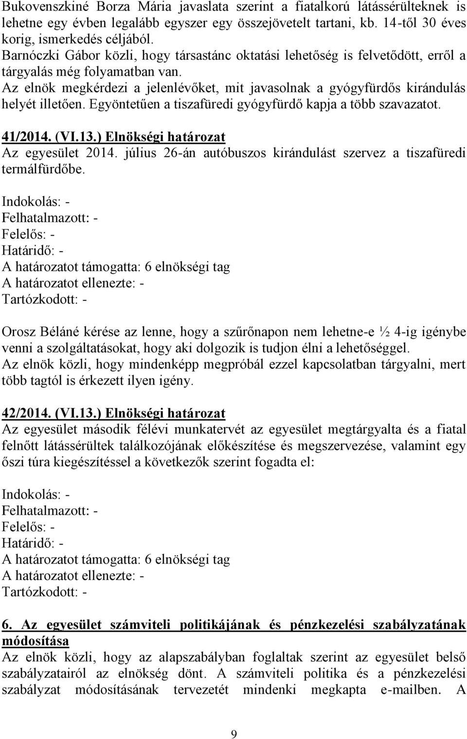 Az elnök megkérdezi a jelenlévőket, mit javasolnak a gyógyfürdős kirándulás helyét illetően. Egyöntetűen a tiszafüredi gyógyfürdő kapja a több szavazatot. 41/2014. (VI.13.