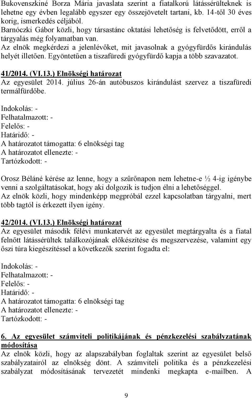 Az elnök megkérdezi a jelenlévőket, mit javasolnak a gyógyfürdős kirándulás helyét illetően. Egyöntetűen a tiszafüredi gyógyfürdő kapja a több szavazatot. 41/2014. (VI.13.