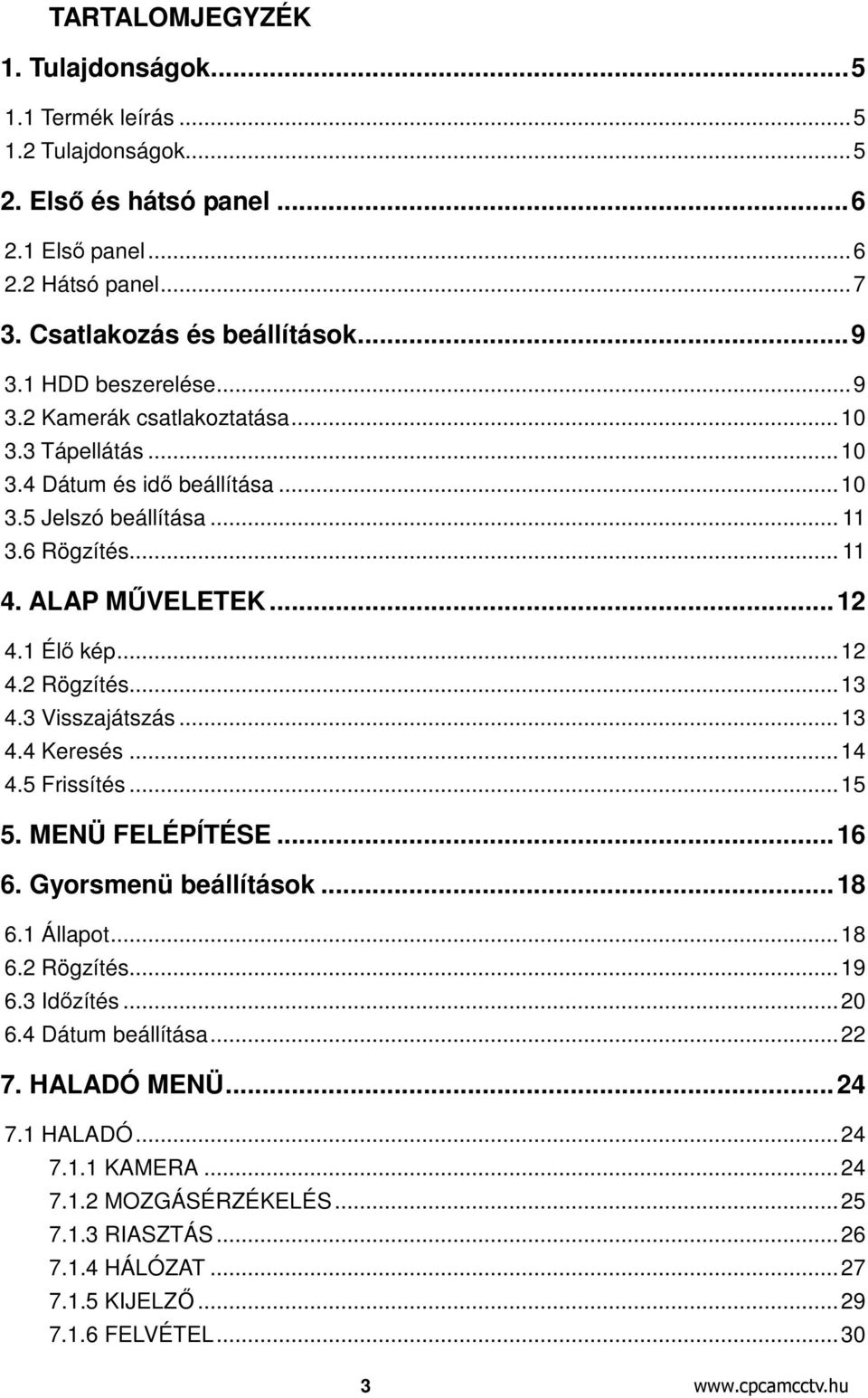 ..12 4.2 Rögzítés...13 4.3 Visszajátszás...13 4.4 Keresés...14 4.5 Frissítés...15 5. MENÜ FELÉPÍTÉSE...16 6. Gyorsmenü beállítások...18 6.1 Állapot...18 6.2 Rögzítés...19 6.3 Időzítés...20 6.