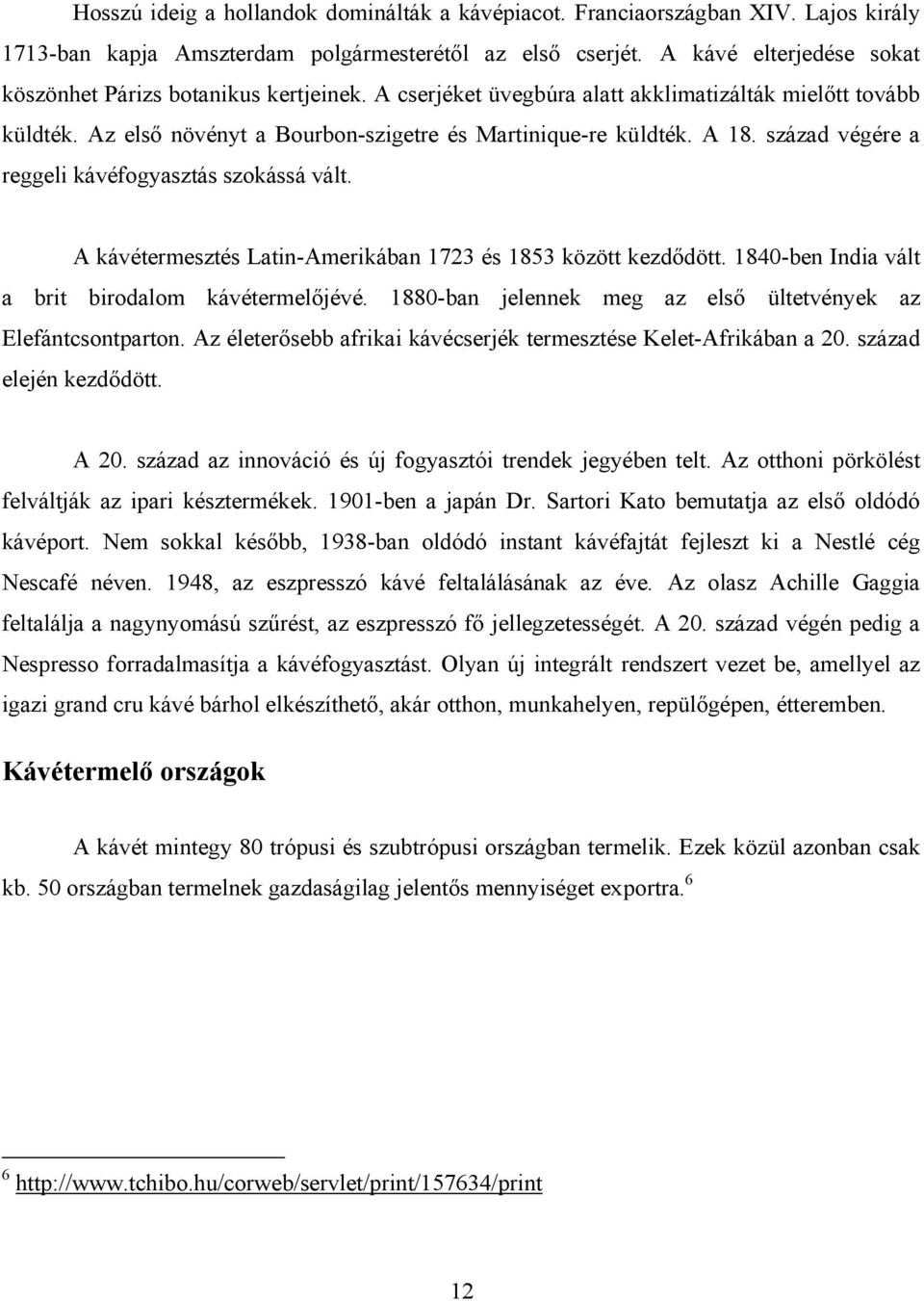 század végére a reggeli kávéfogyasztás szokássá vált. A kávétermesztés Latin-Amerikában 1723 és 1853 között kezdődött. 1840-ben India vált a brit birodalom kávétermelőjévé.