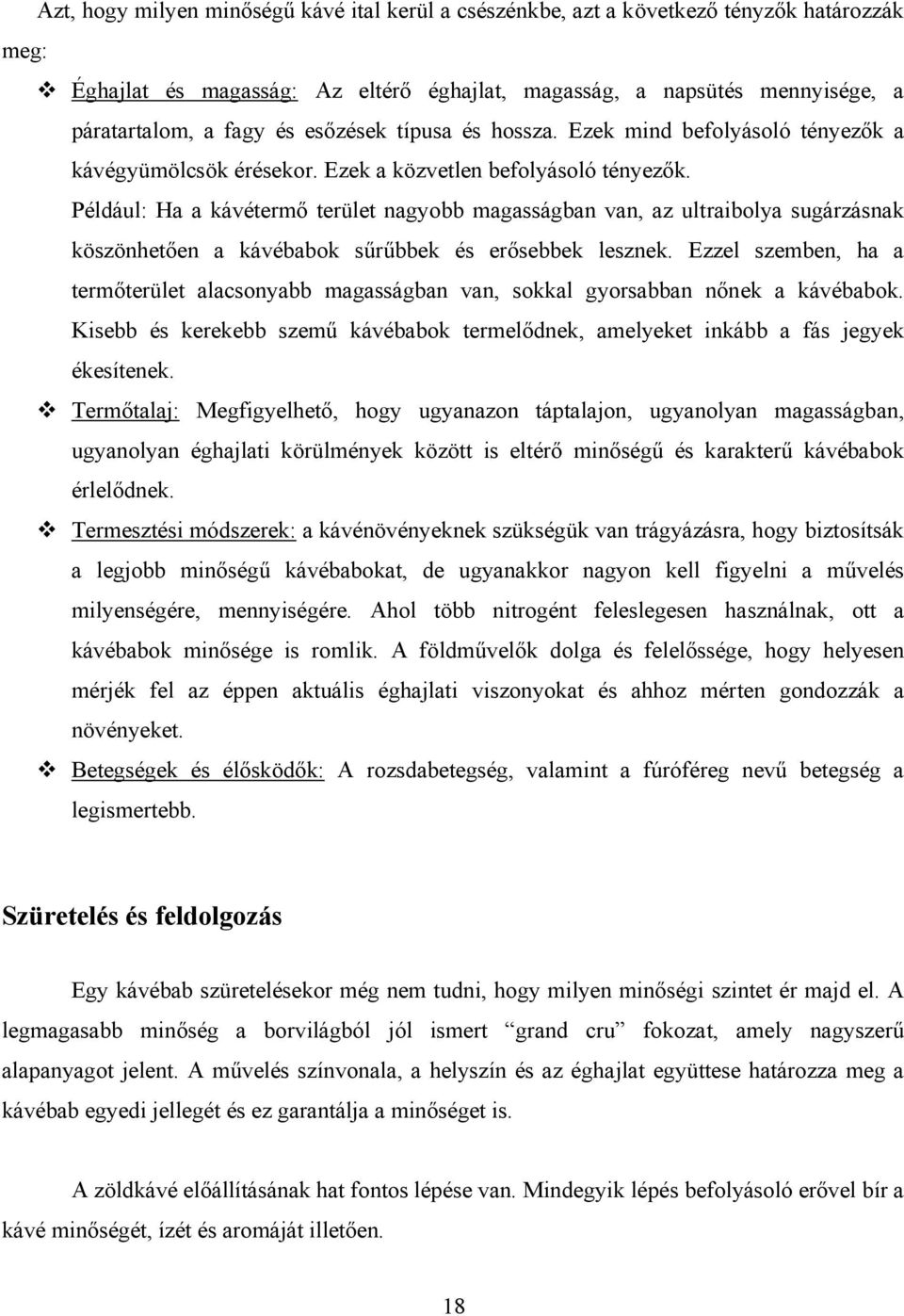 Például: Ha a kávétermő terület nagyobb magasságban van, az ultraibolya sugárzásnak köszönhetően a kávébabok sűrűbbek és erősebbek lesznek.