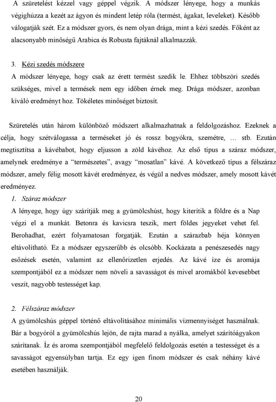 Kézi szedés módszere A módszer lényege, hogy csak az érett termést szedik le. Ehhez többszöri szedés szükséges, mivel a termések nem egy időben érnek meg. Drága módszer, azonban kíváló eredményt hoz.