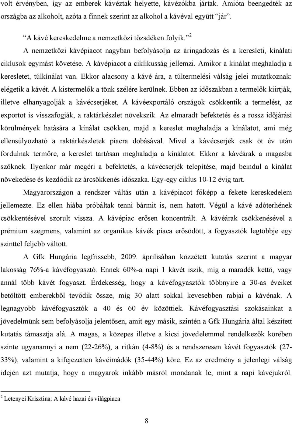 A kávépiacot a ciklikusság jellemzi. Amikor a kínálat meghaladja a keresletet, túlkínálat van. Ekkor alacsony a kávé ára, a túltermelési válság jelei mutatkoznak: elégetik a kávét.