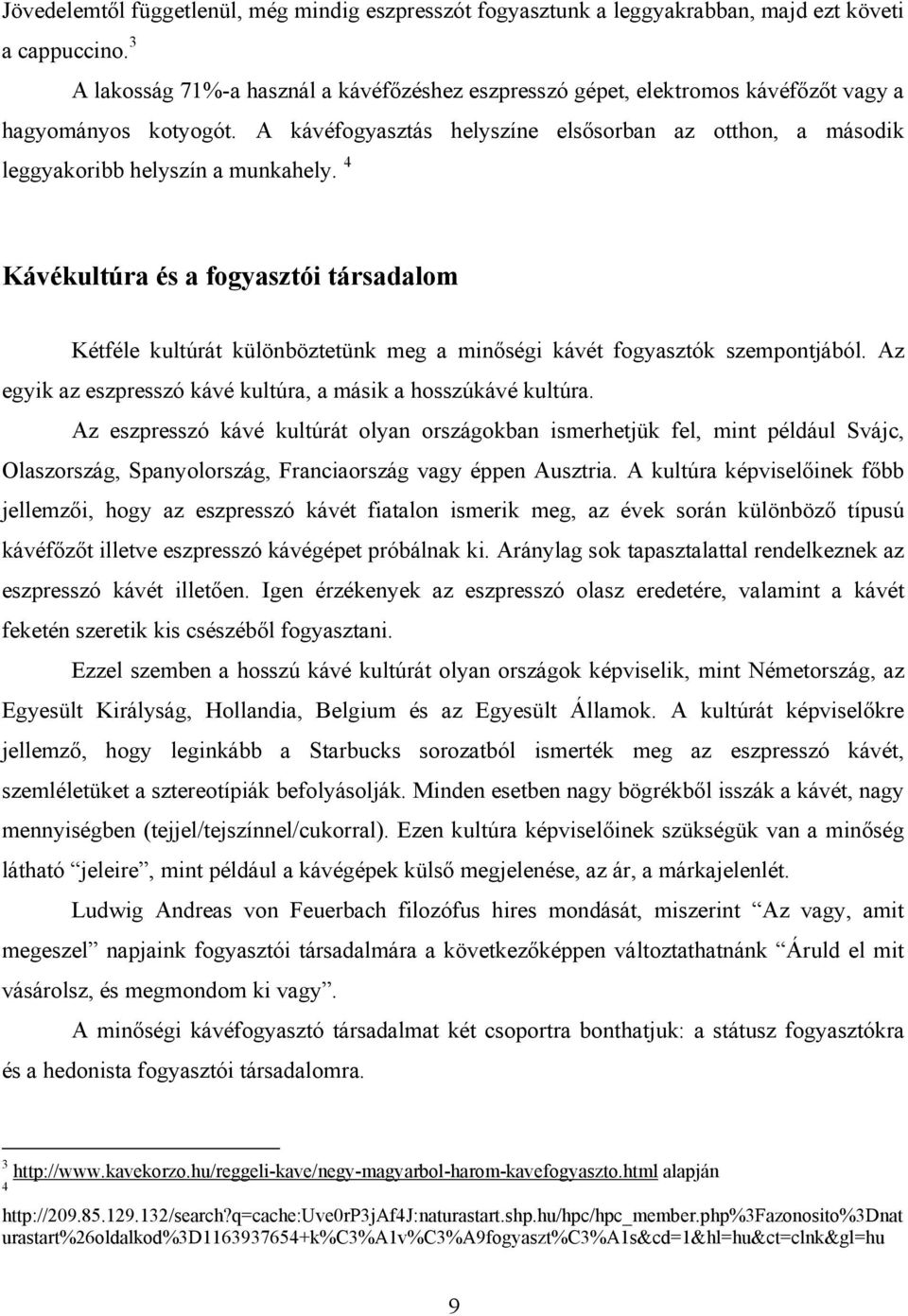 A kávéfogyasztás helyszíne elsősorban az otthon, a második leggyakoribb helyszín a munkahely.