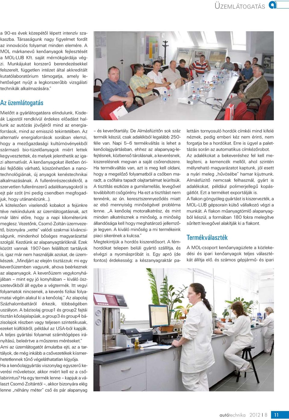 Munkájukat korszerű berendezésekkel felszerelt, független intézet által akkreditált kutatólaboratórium támogatja, amely lehetőséget nyújt a legkorszerűbb vizsgálati technikák alkalmazására.