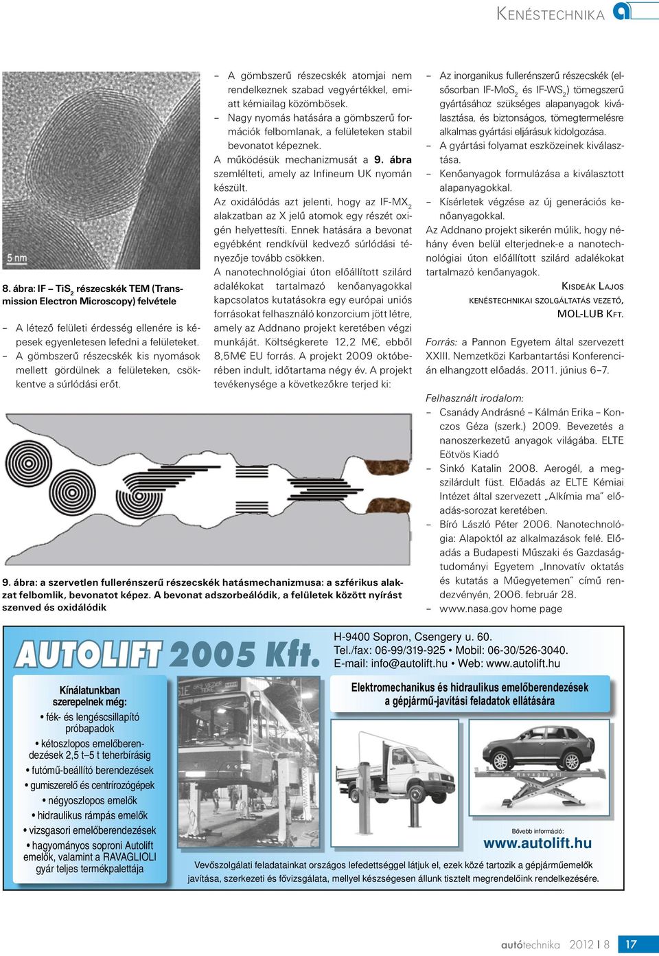 Nagy nyomás hatására a gömbszerű formációk felbomlanak, a felületeken stabil bevonatot képeznek. A működésük mechanizmusát a 9. ábra szemlélteti, amely az Infineum UK nyomán készült.
