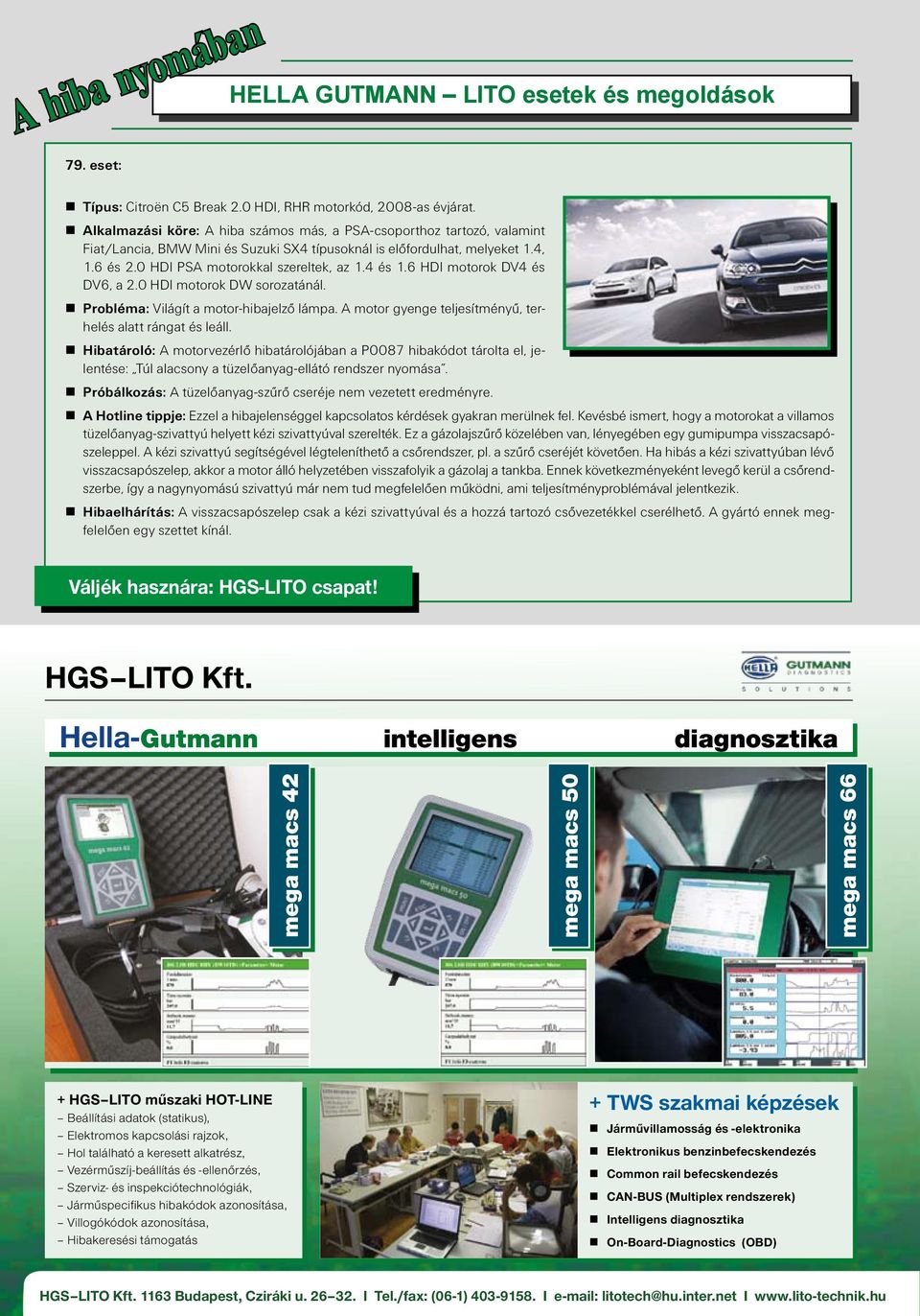 4 és 1.6 HDI motorok DV4 és DV6, a 2.0 HDI motorok DW sorozatánál. Probléma: Világít a motor-hibajelző lámpa. A motor gyenge teljesítményű, terhelés alatt rángat és leáll.