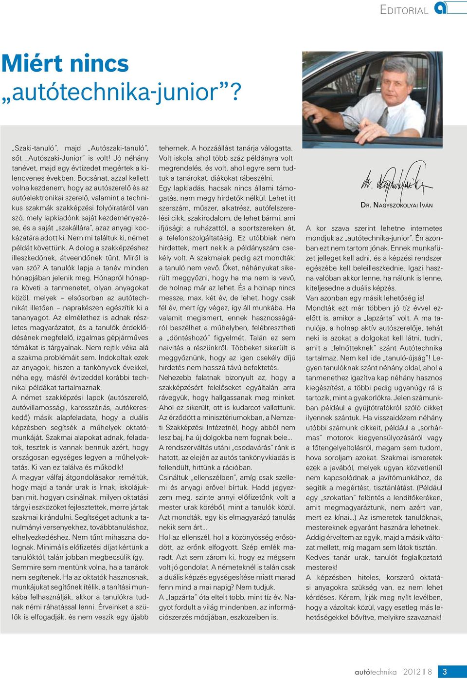 saját szakállára, azaz anyagi kockázatára adott ki. Nem mi találtuk ki, német példát követtünk. A dolog a szakképzéshez illeszkedőnek, átveendőnek tűnt. Miről is van szó?