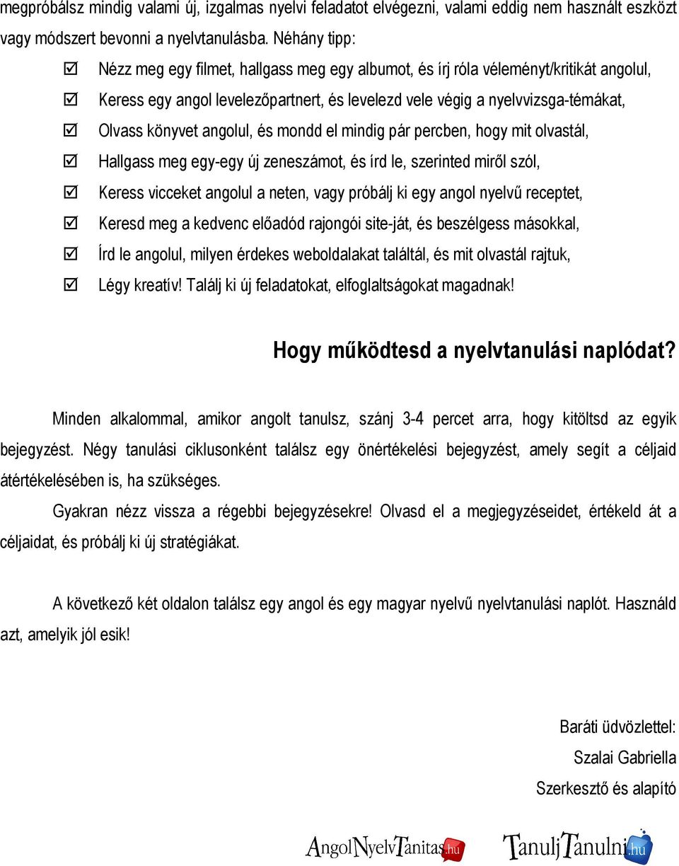 angolul, és mondd el mindig pár percben, hogy mit olvastál, Hallgass meg egy-egy új zeneszámot, és írd le, szerinted mirıl szól, Keress vicceket angolul a neten, vagy próbálj ki egy angol nyelvő