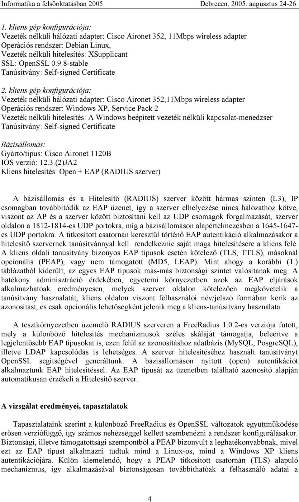 kliens gép konfigurációja: Vezeték nélküli hálózati adapter: Cisco Aironet 352,11Mbps wireless adapter Operációs rendszer: Windows XP, Service Pack 2 Vezeték nélküli hitelesítés: A Windows beépített