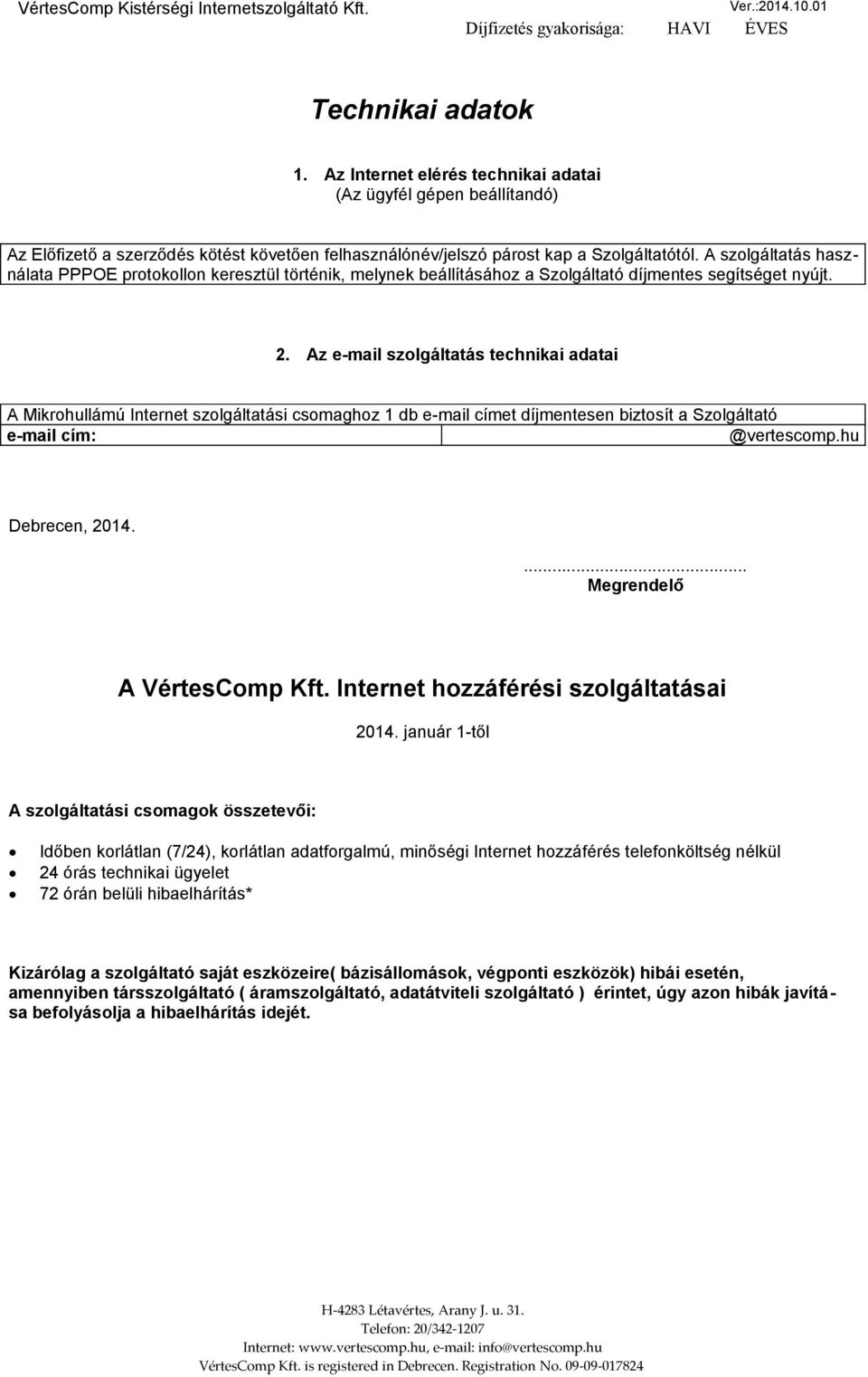 Az e-mail szolgáltatás technikai adatai A Mikrohullámú Internet szolgáltatási csomaghoz 1 db e-mail címet díjmentesen biztosít a Szolgáltató e-mail cím: @vertescomp.hu... Megrendelő A VértesComp Kft.