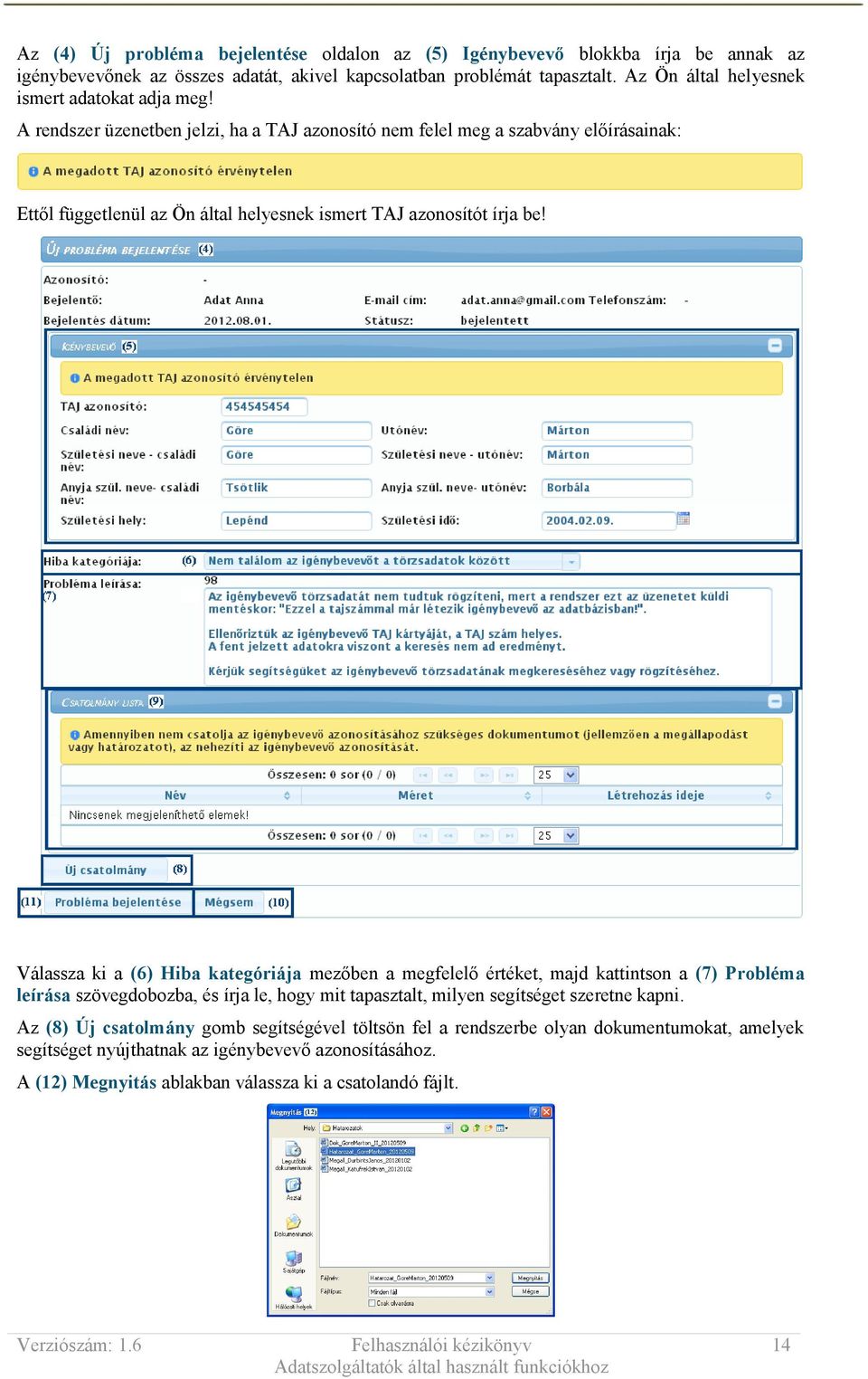 A rendszer üzenetben jelzi, ha a TAJ azonosító nem felel meg a szabvány előírásainak: Ettől függetlenül az Ön által helyesnek ismert TAJ azonosítót írja be!