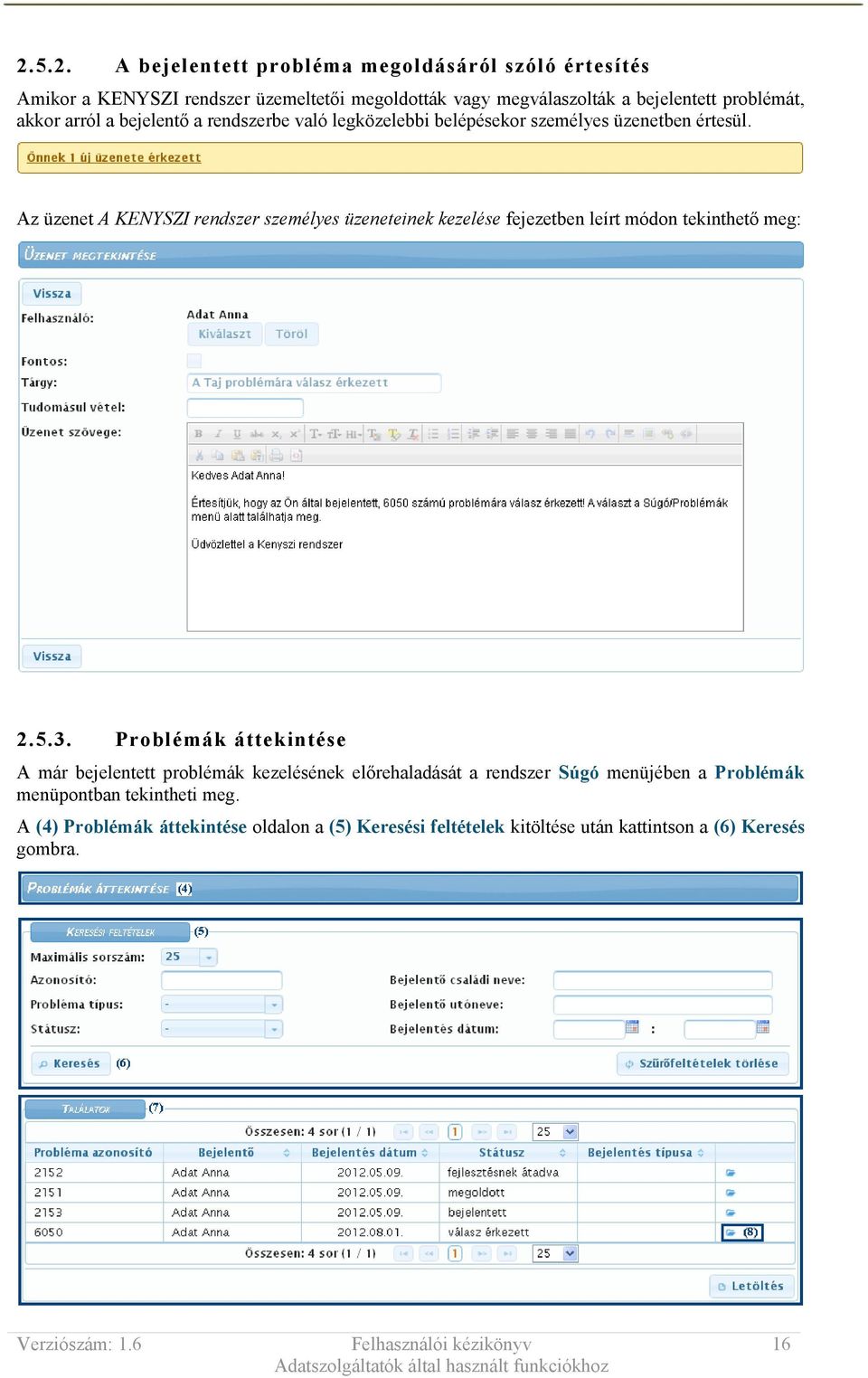 Az üzenet A KENYSZI rendszer személyes üzeneteinek kezelése fejezetben leírt módon tekinthető meg: 2.5.3.