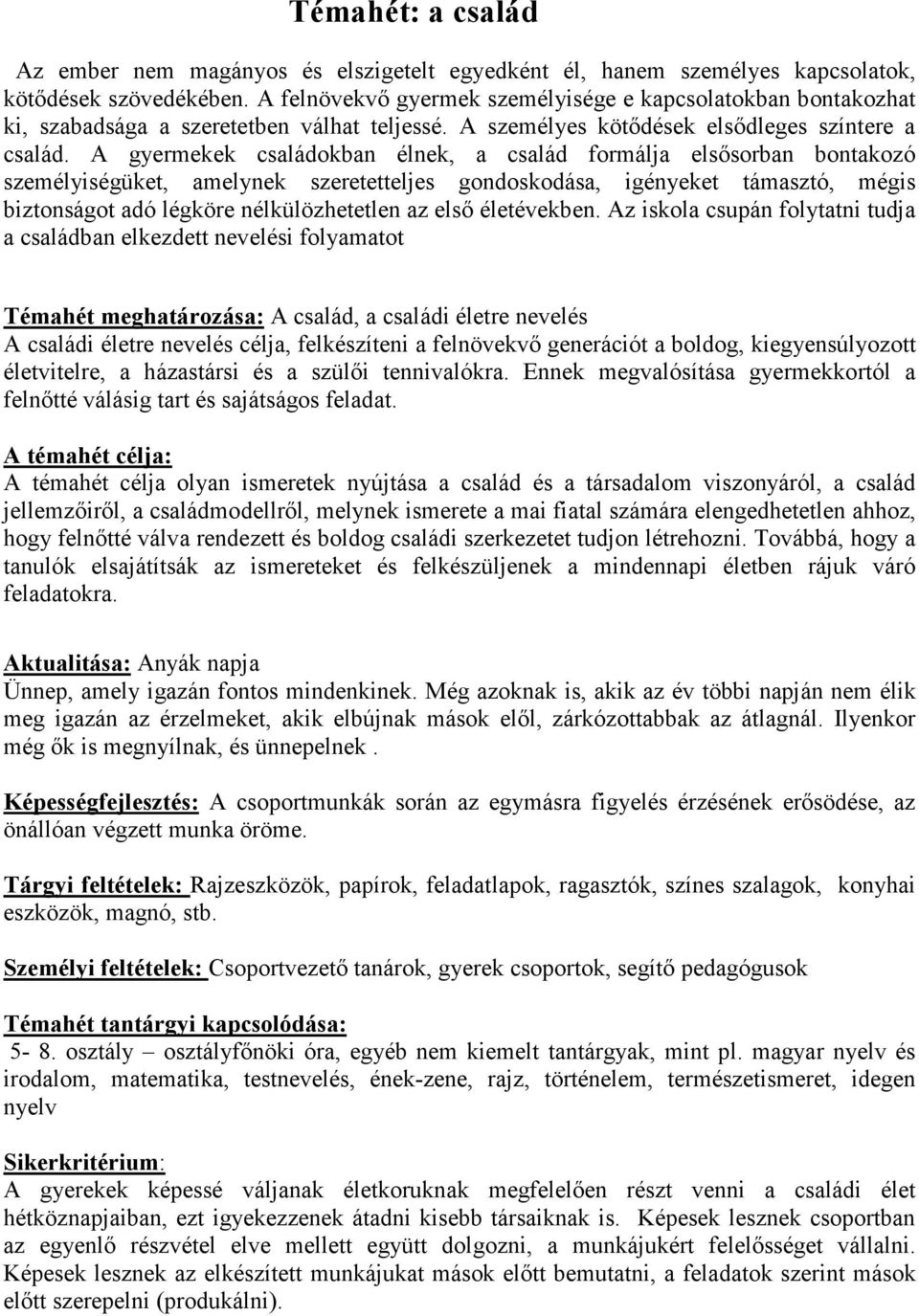 A gyermekek családokban élnek, a család formálja elsősorban bontakozó személyiségüket, amelynek szeretetteljes gondoskodása, igényeket támasztó, mégis biztonságot adó légköre nélkülözhetetlen az első