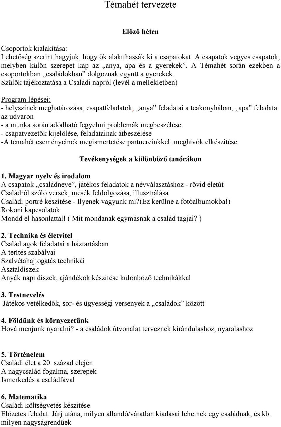 Szülők tájékoztatása a Családi napról (levél a mellékletben) Program lépései: - helyszínek meghatározása, csapatfeladatok, anya feladatai a teakonyhában, apa feladata az udvaron - a munka során