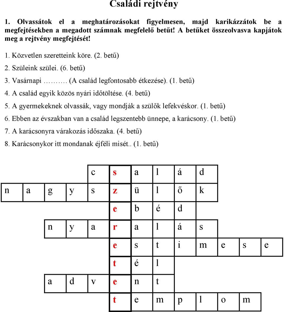 betű) 4. A család egyik közös nyári időtöltése. (4. betű) 5. A gyermekeknek olvassák, vagy mondják a szülők lefekvéskor. (1. betű) 6.