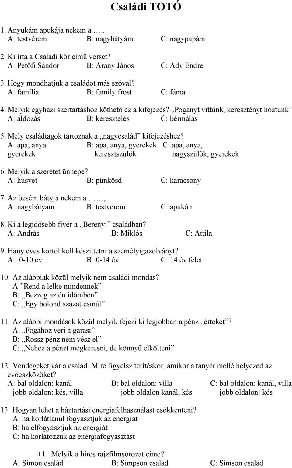 Pogányt vittünk, keresztényt hoztunk A: áldozás B: keresztelés C: bérmálás 5. Mely családtagok tartoznak a nagycsalád kifejezéshez?
