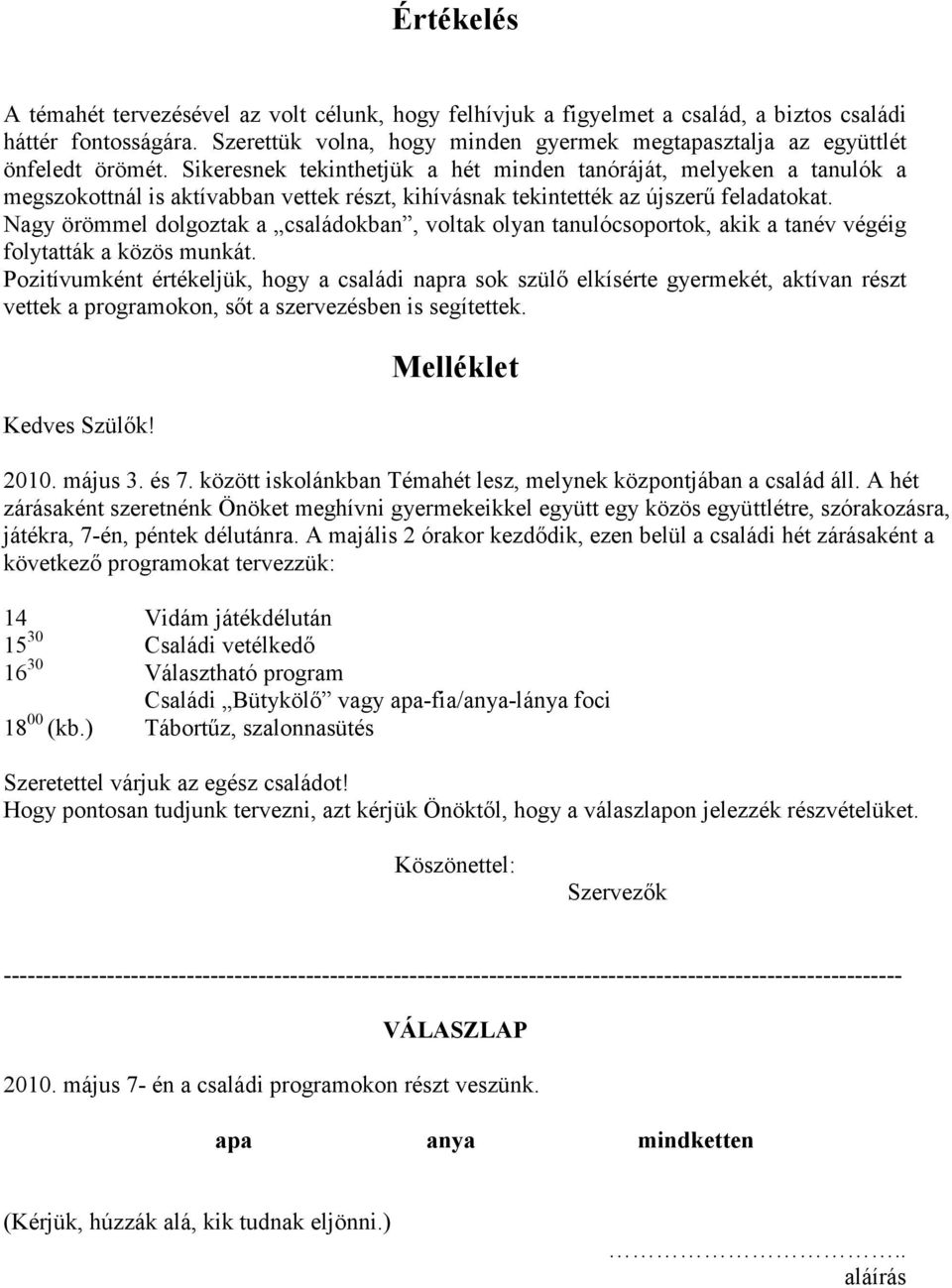 Sikeresnek tekinthetjük a hét minden tanóráját, melyeken a tanulók a megszokottnál is aktívabban vettek részt, kihívásnak tekintették az újszerű feladatokat.