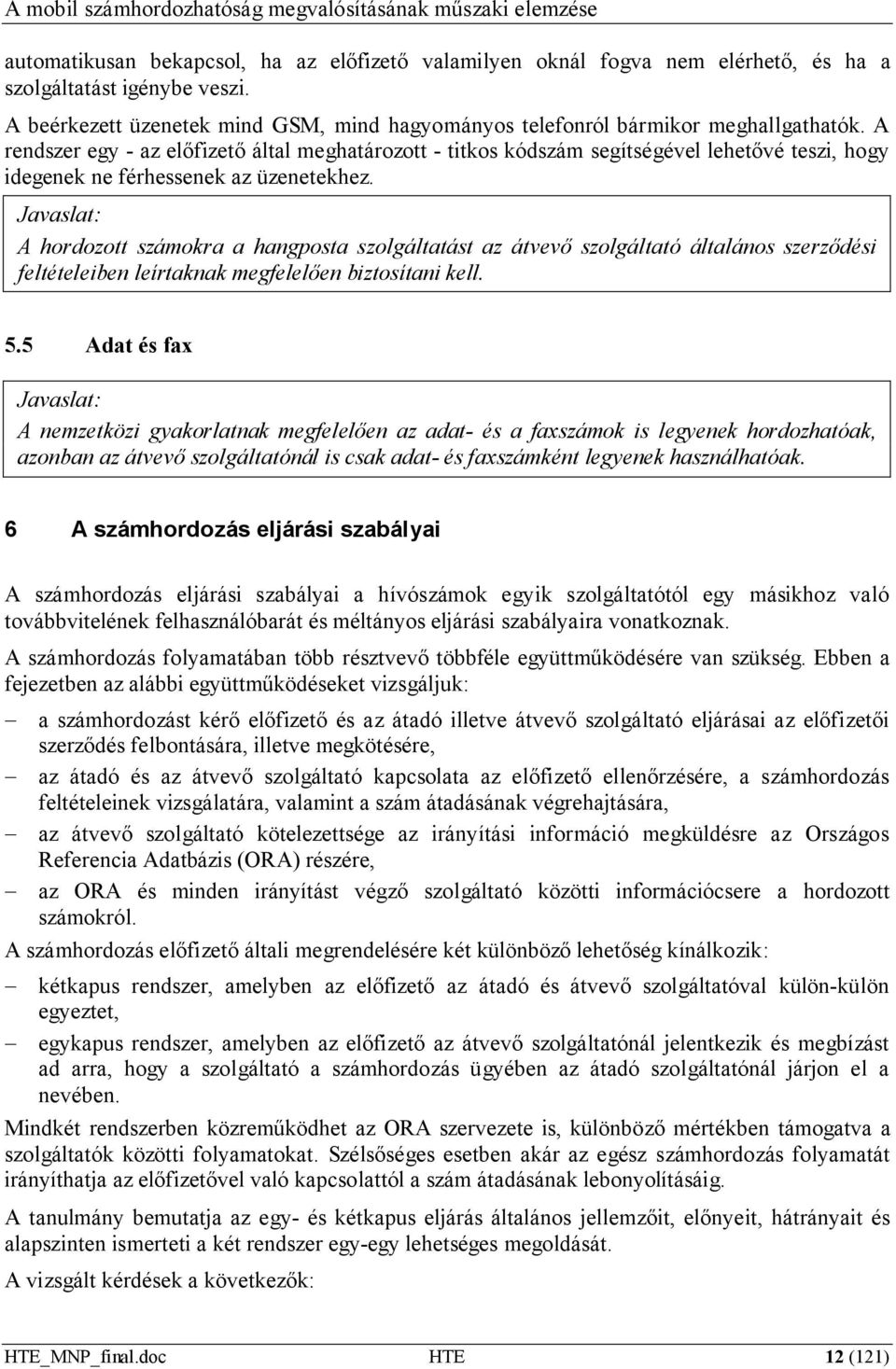 Javaslat: A hordozott számokra a hangposta szolgáltatást az átvevő szolgáltató általános szerződési feltételeiben leírtaknak megfelelően biztosítani kell. 5.