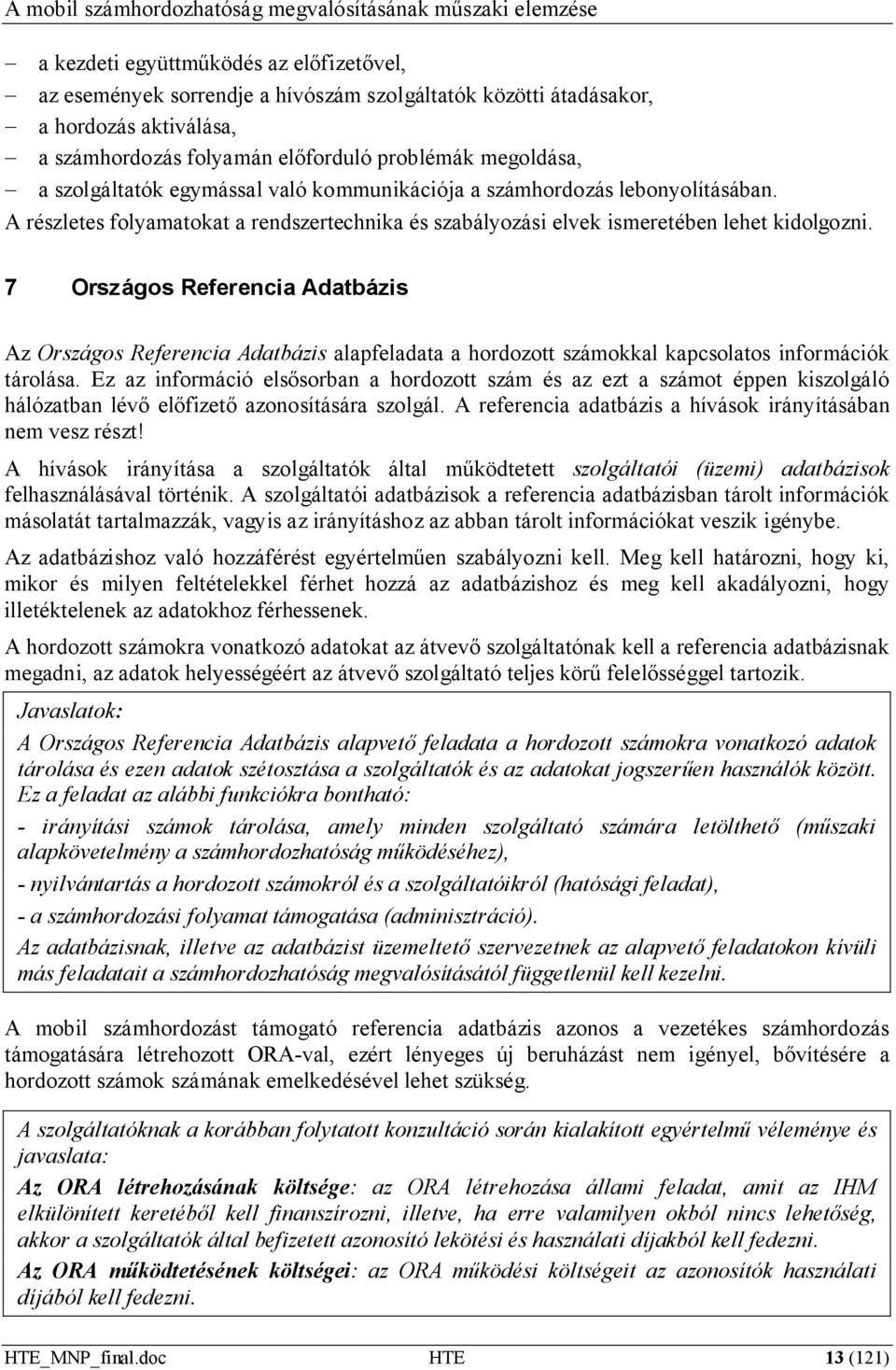 7 Országos Referencia Adatbázis Az Országos Referencia Adatbázis alapfeladata a hordozott számokkal kapcsolatos információk tárolása.