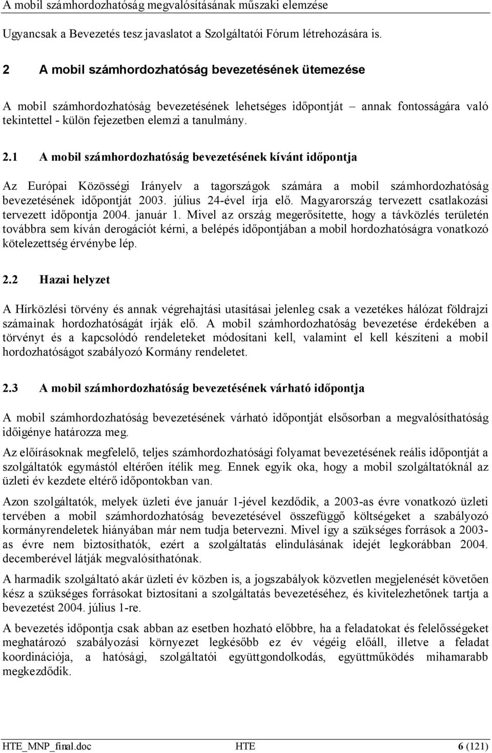 1 A mobil számhordozhatóság bevezetésének kívánt időpontja Az Európai Közösségi Irányelv a tagországok számára a mobil számhordozhatóság bevezetésének időpontját 2003. július 24-ével írja elő.