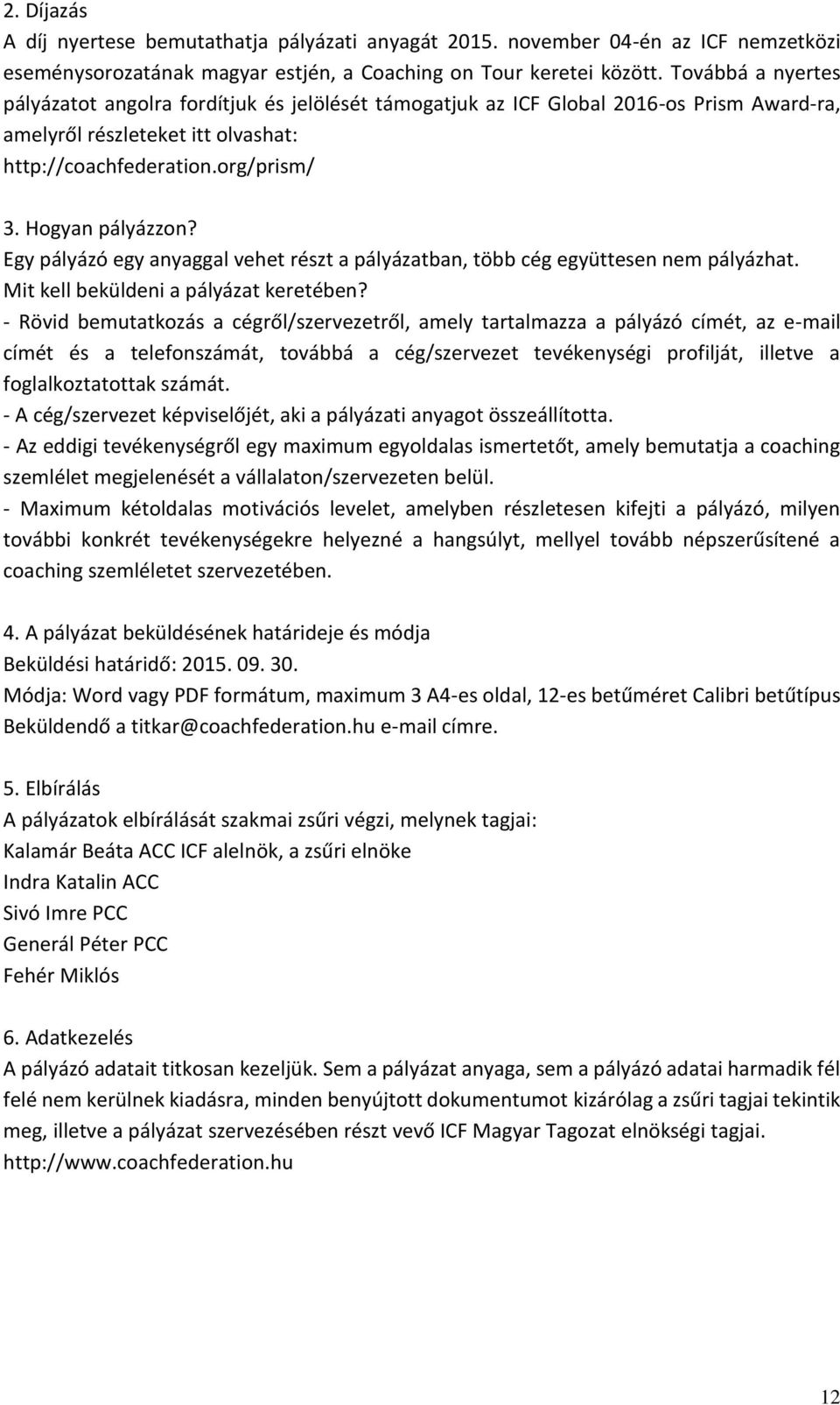 Egy pályázó egy anyaggal vehet részt a pályázatban, több cég együttesen nem pályázhat. Mit kell beküldeni a pályázat keretében?