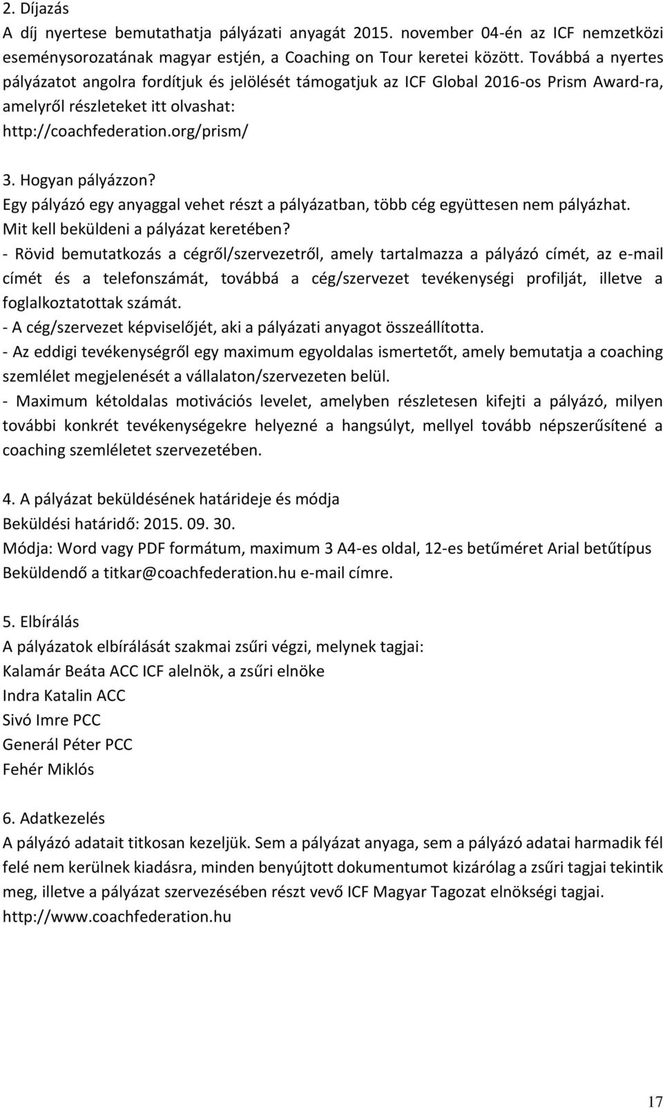 Egy pályázó egy anyaggal vehet részt a pályázatban, több cég együttesen nem pályázhat. Mit kell beküldeni a pályázat keretében?