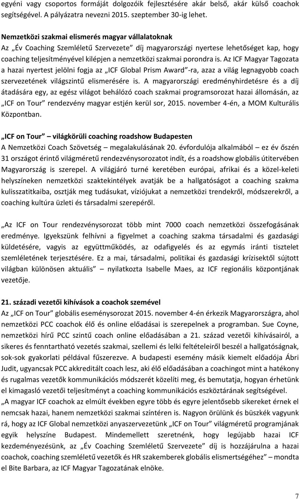 porondra is. Az ICF Magyar Tagozata a hazai nyertest jelölni fogja az ICF Global Prism Award -ra, azaz a világ legnagyobb coach szervezetének világszintű elismerésére is.