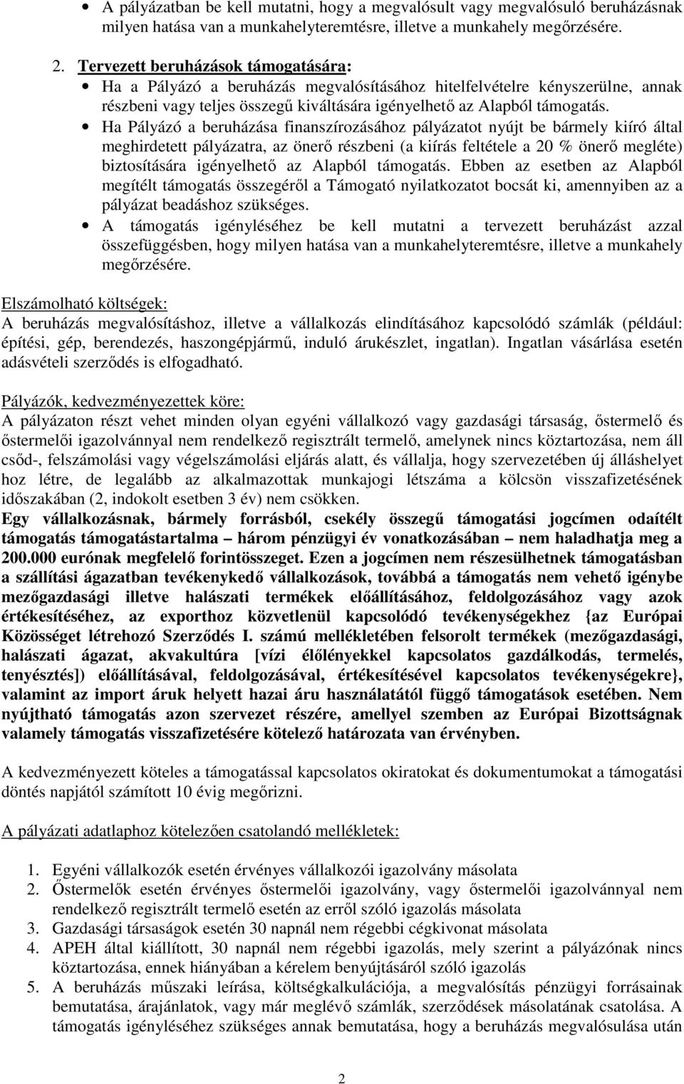 Ha Pályázó a beruházása finanszírozásához pályázatot nyújt be bármely kiíró által meghirdetett pályázatra, az önerı részbeni (a kiírás feltétele a 20 % önerı megléte) biztosítására igényelhetı az