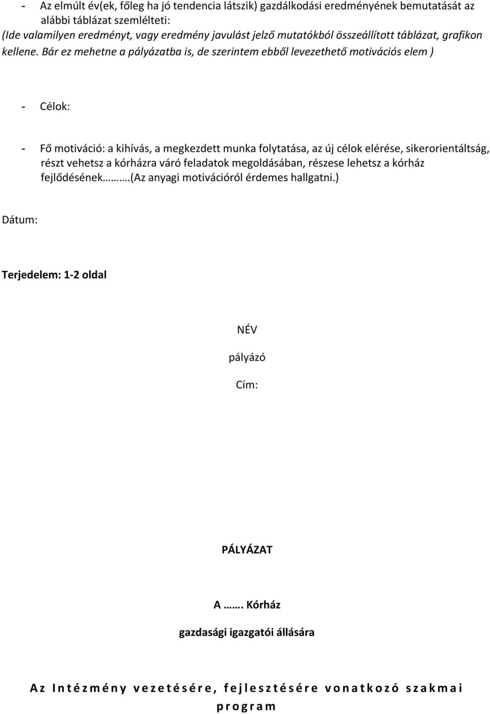 Bár ez mehetne a pályázatba is, de szerintem ebből levezethető motivációs elem ) - Célok: - Fő motiváció: a kihívás, a megkezdett munka folytatása, az új célok elérése, sikerorientáltság,