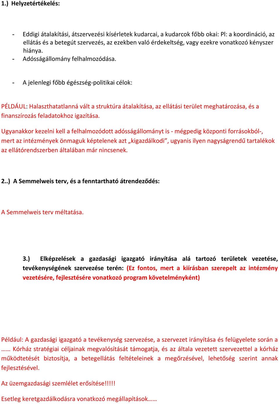 - A jelenlegi főbb égészség-politikai célok: PÉLDÁUL: Halaszthatatlanná vált a struktúra átalakítása, az ellátási terület meghatározása, és a finanszírozás feladatokhoz igazítása.