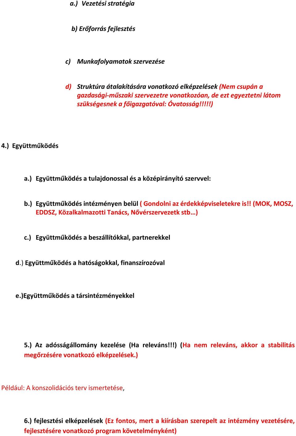 ) Együttműködés intézményen belül ( Gondolni az érdekképviseletekre is!! (MOK, MOSZ, EDDSZ, Közalkalmazotti Tanács, Nővérszervezetk stb ) c.) Együttműködés a beszállítókkal, partnerekkel d.