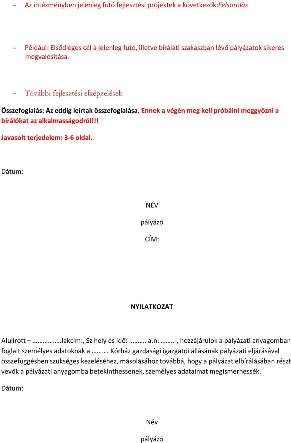 Dátum: NÉV pályázó CÍM: NYILATKOZAT Alulírott..lakcím:, Sz hely és idő:. a.n:..-, hozzájárulok a pályázati anyagomban foglalt személyes adatoknak a.