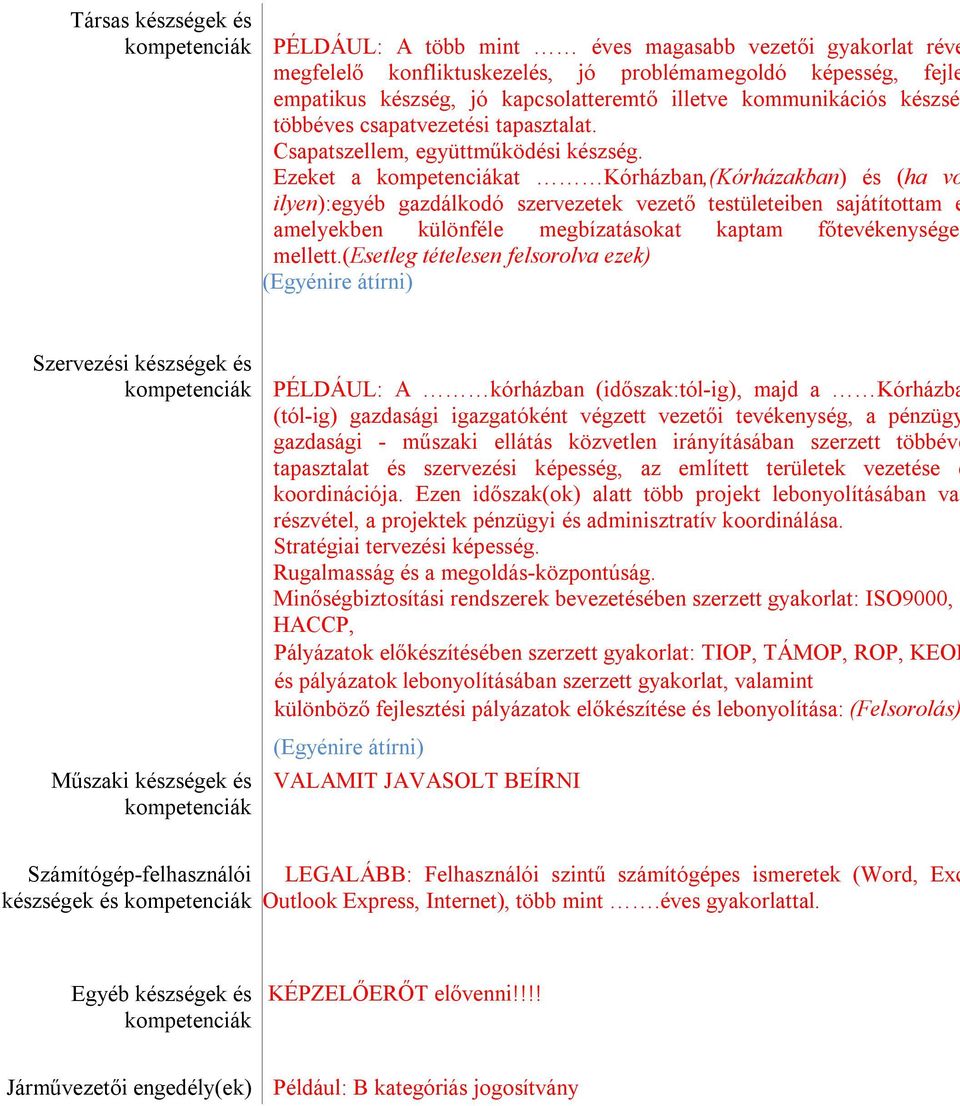 Ezeket a kompetenciákat Kórházban,(Kórházakban) és (ha vo ilyen):egyéb gazdálkodó szervezetek vezető testületeiben sajátítottam e amelyekben különféle megbízatásokat kaptam főtevékenységem mellett.