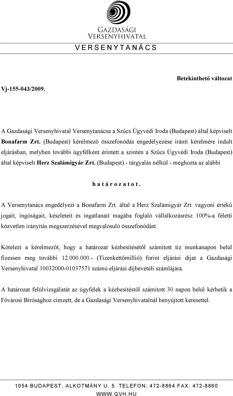 (Budapest) - tárgyalás nélkül - meghozta az alábbi h a t á r o z a t o t. A Versenytanács engedélyezi a Bonafarm Zrt. által a Herz Szalámigyár Zrt.