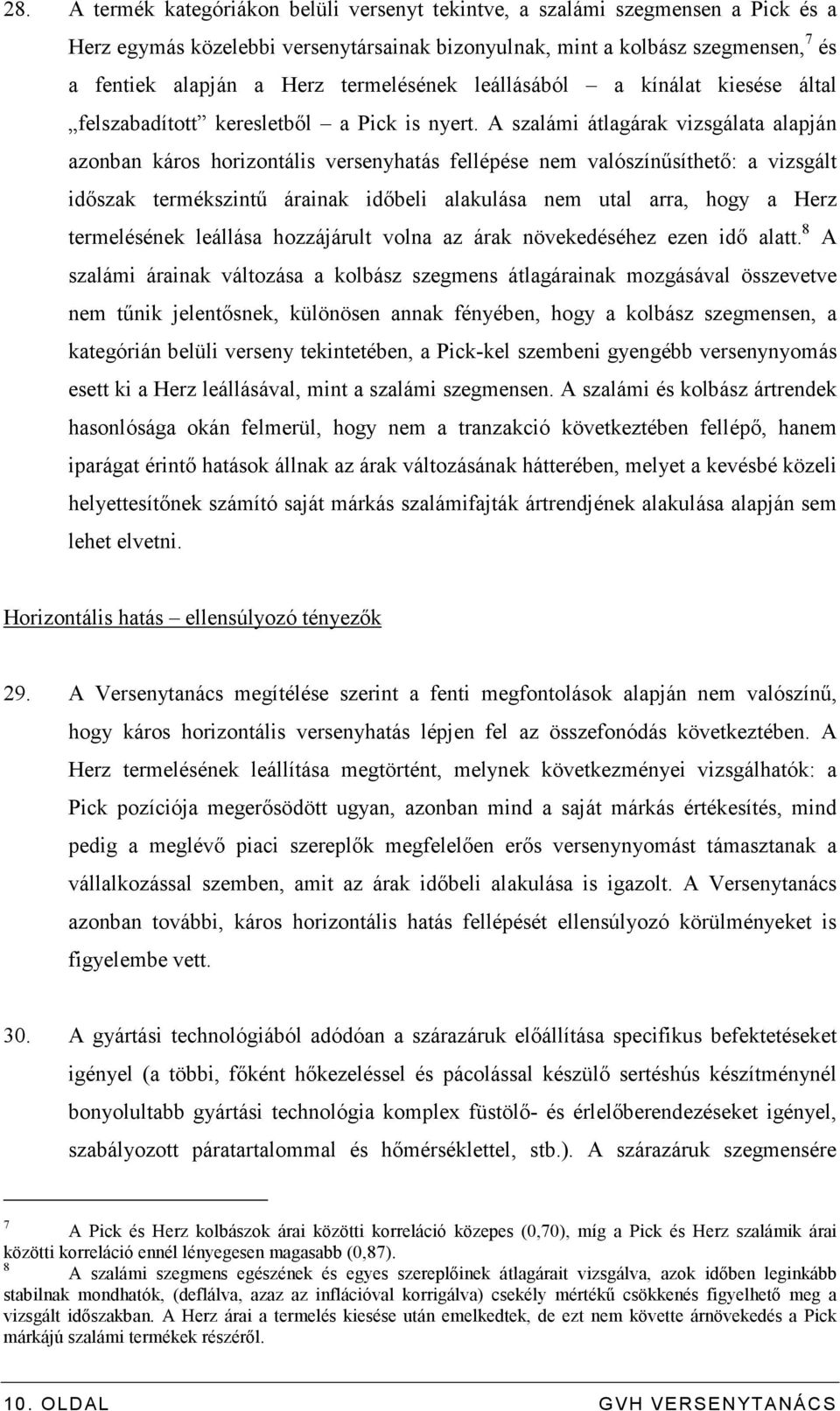 A szalámi átlagárak vizsgálata alapján azonban káros horizontális versenyhatás fellépése nem valószínősíthetı: a vizsgált idıszak termékszintő árainak idıbeli alakulása nem utal arra, hogy a Herz