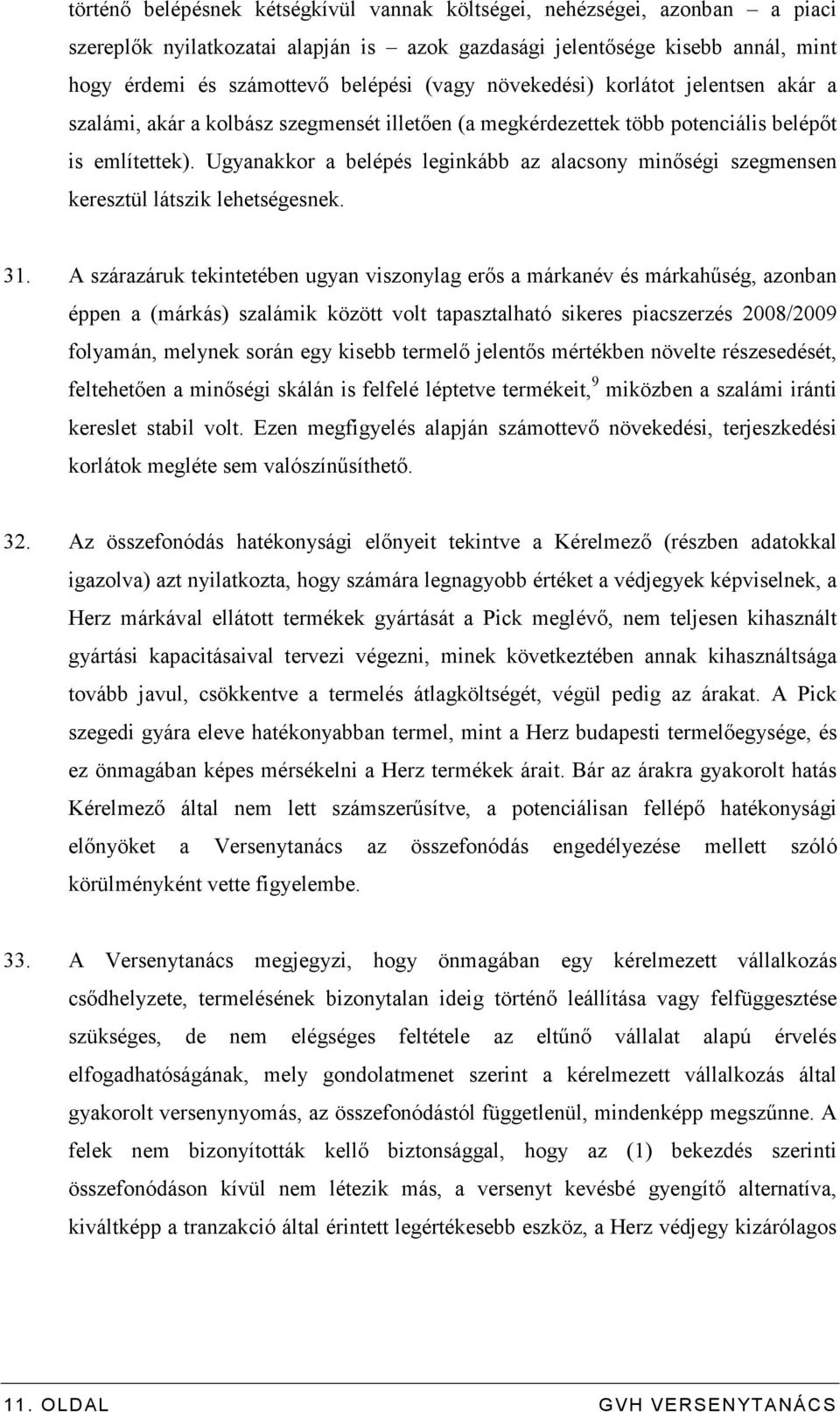 Ugyanakkor a belépés leginkább az alacsony minıségi szegmensen keresztül látszik lehetségesnek. 31.