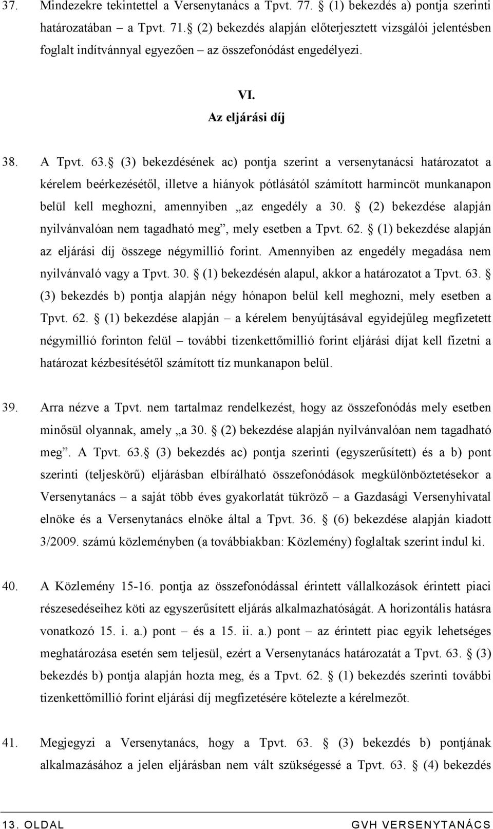 (3) bekezdésének ac) pontja szerint a versenytanácsi határozatot a kérelem beérkezésétıl, illetve a hiányok pótlásától számított harmincöt munkanapon belül kell meghozni, amennyiben az engedély a 30.