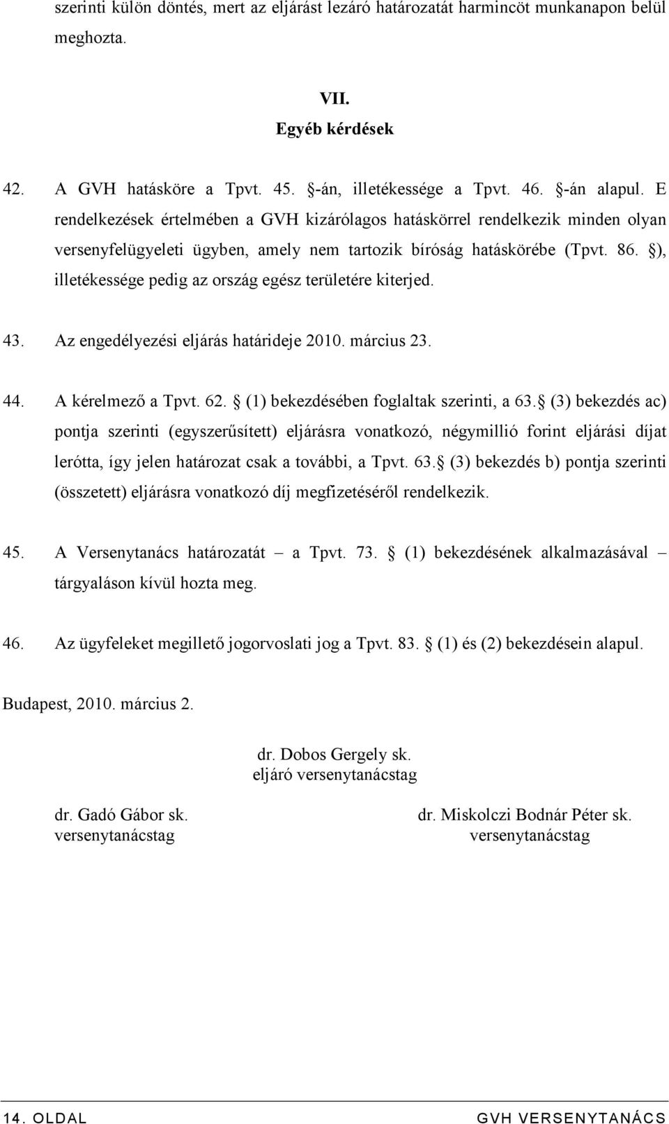 ), illetékessége pedig az ország egész területére kiterjed. 43. Az engedélyezési eljárás határideje 2010. március 23. 44. A kérelmezı a Tpvt. 62. (1) bekezdésében foglaltak szerinti, a 63.