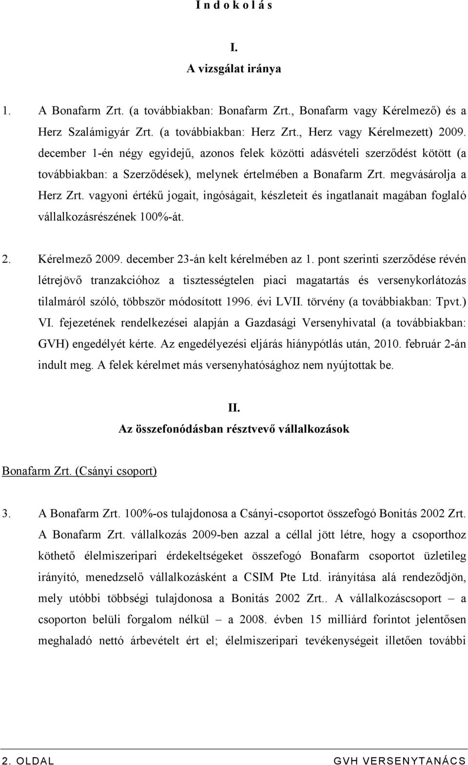 vagyoni értékő jogait, ingóságait, készleteit és ingatlanait magában foglaló vállalkozásrészének 100%-át. 2. Kérelmezı 2009. december 23-án kelt kérelmében az 1.