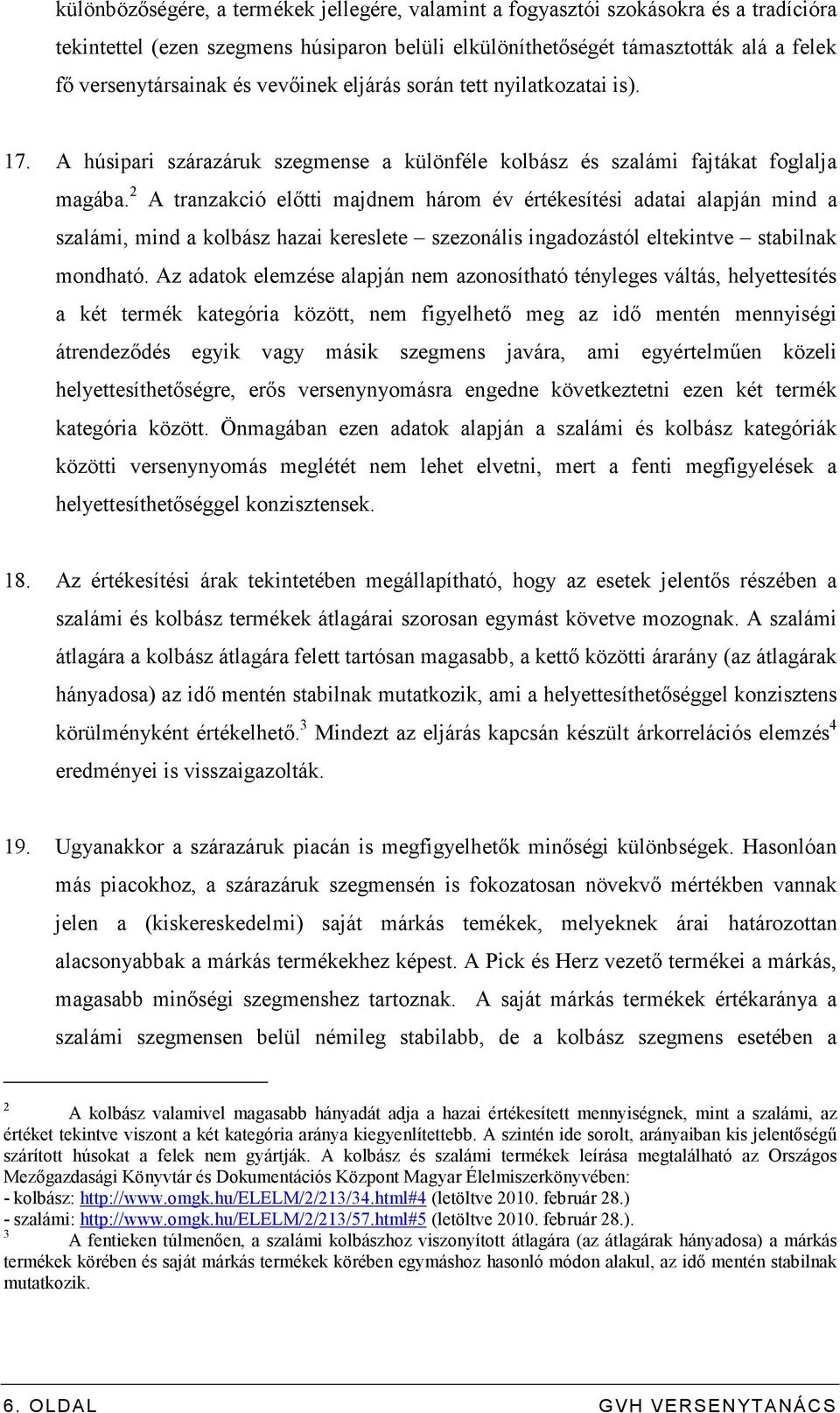 2 A tranzakció elıtti majdnem három év értékesítési adatai alapján mind a szalámi, mind a kolbász hazai kereslete szezonális ingadozástól eltekintve stabilnak mondható.