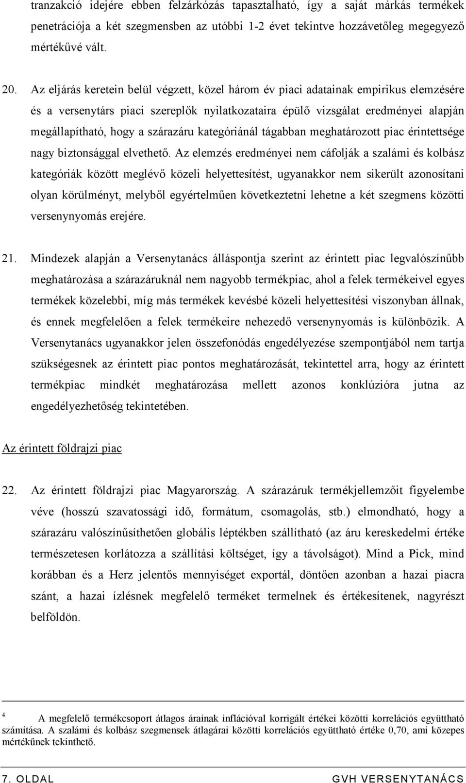 szárazáru kategóriánál tágabban meghatározott piac érintettsége nagy biztonsággal elvethetı.
