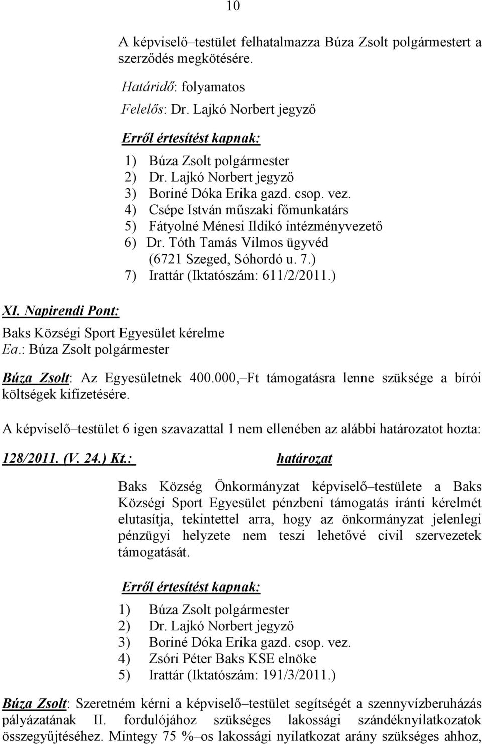 4) Csépe István műszaki főmunkatárs 5) Fátyolné Ménesi Ildikó intézményvezető 6) Dr. Tóth Tamás Vilmos ügyvéd (6721 Szeged, Sóhordó u. 7.) 7) Irattár (Iktatószám: 611/2/2011.