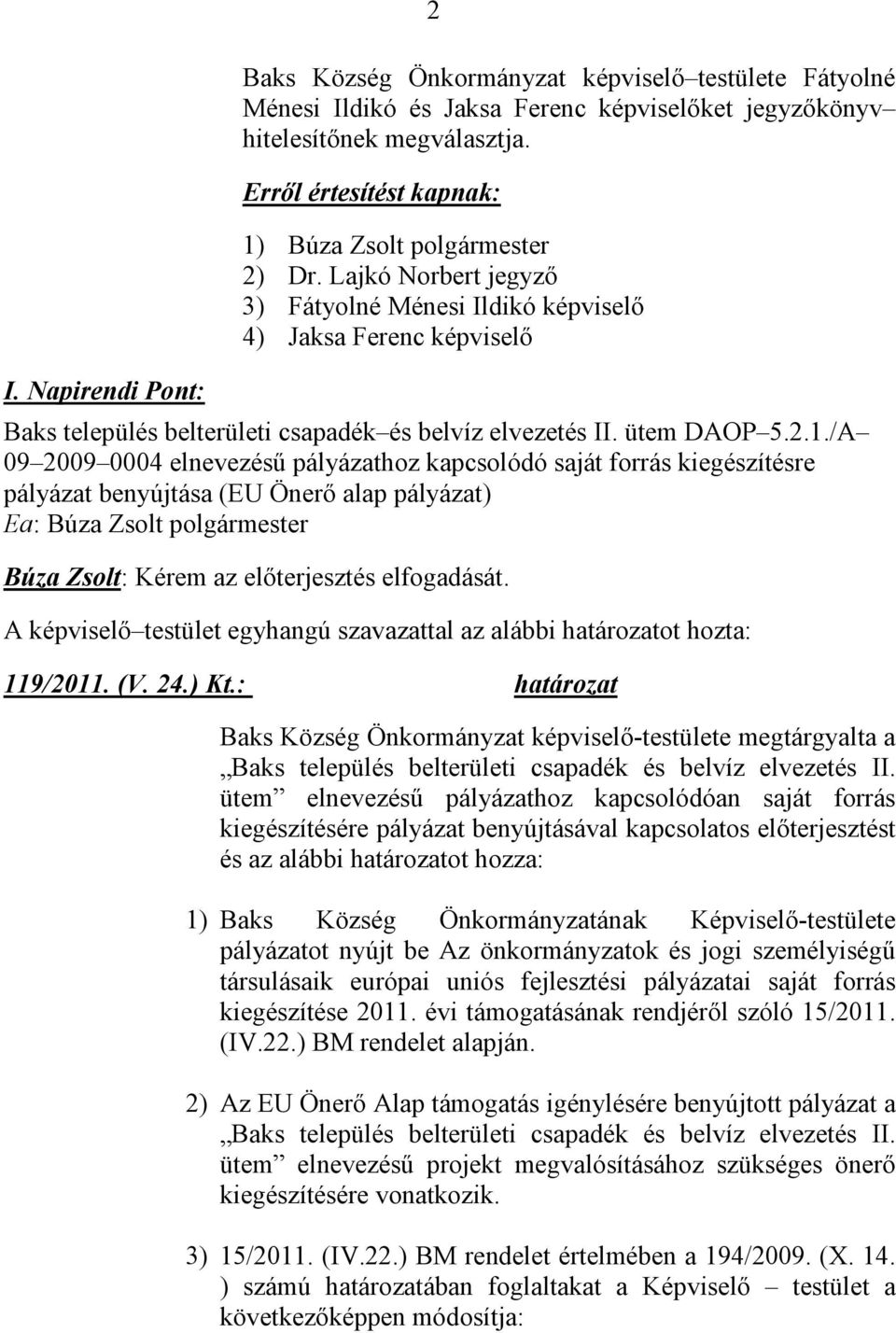 /A 09 2009 0004 elnevezésű pályázathoz kapcsolódó saját forrás kiegészítésre pályázat benyújtása (EU Önerő alap pályázat) Ea: Búza Zsolt polgármester Búza Zsolt: Kérem az előterjesztés elfogadását.