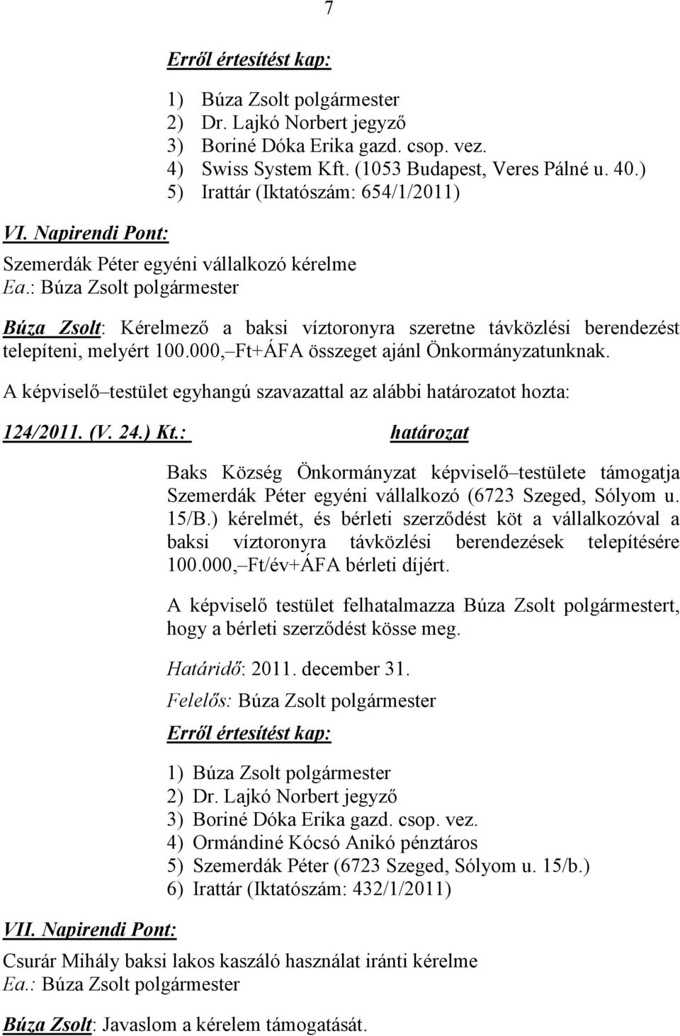 : Búza Zsolt polgármester Búza Zsolt: Kérelmező a baksi víztoronyra szeretne távközlési berendezést telepíteni, melyért 100.000, Ft+ÁFA összeget ajánl Önkormányzatunknak.