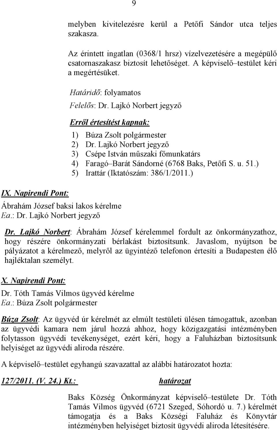 u. 51.) 5) Irattár (Iktatószám: 386/1/2011.) Dr. Lajkó Norbert: Ábrahám József kérelemmel fordult az önkormányzathoz, hogy részére önkormányzati bérlakást biztosítsunk.