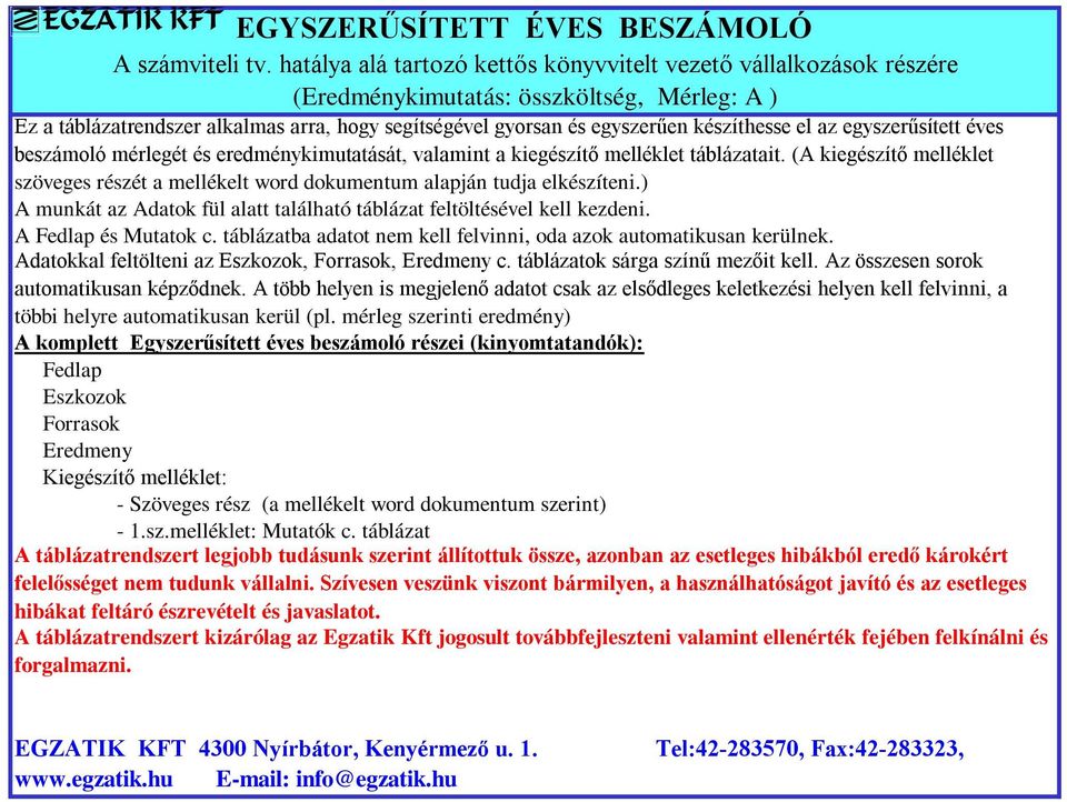 készíthesse el az egyszerűsített éves beszámoló mérlegét és eredménykimutatását, valamint a kiegészítő melléklet táblázatait.