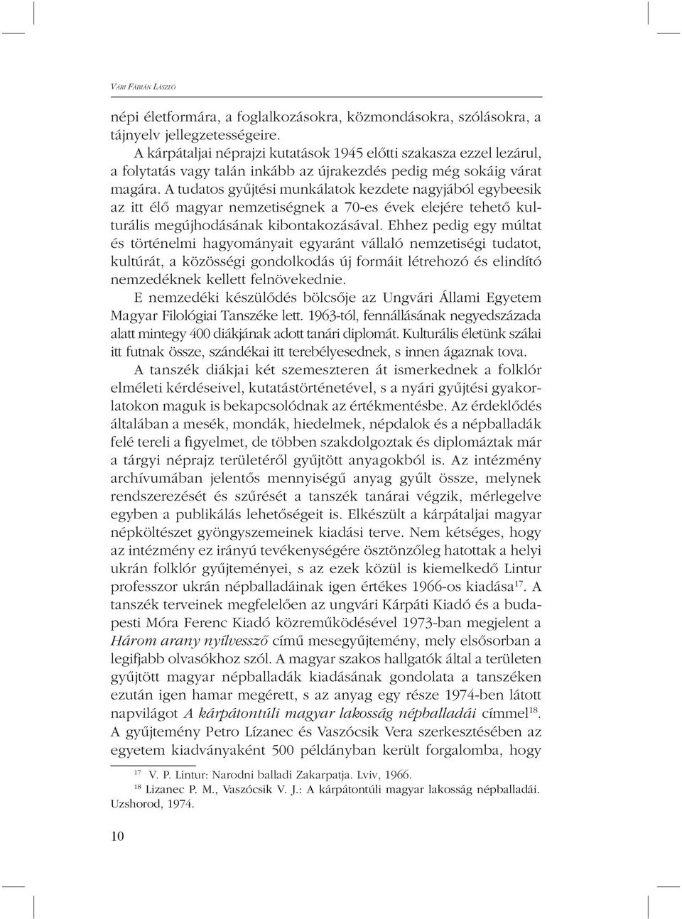 A tudatos gyûjtési munkálatok kezdete nagyjából egybeesik az itt élõ magyar nemzetiségnek a 70-es évek elejére tehetõ kulturális megújhodásának kibontakozásával.
